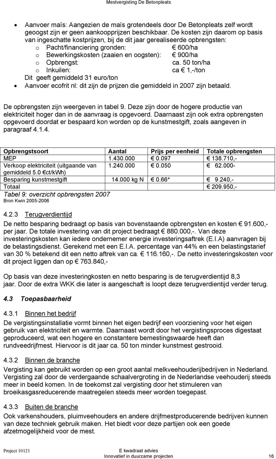 ca. 50 ton/ha o Inkuilen: ca 1,-/ton Dit geeft gemiddeld 31 euro/ton Aanvoer ecofrit nl: dit zijn de prijzen die gemiddeld in 2007 zijn betaald. De opbrengsten zijn weergeven in tabel 9.