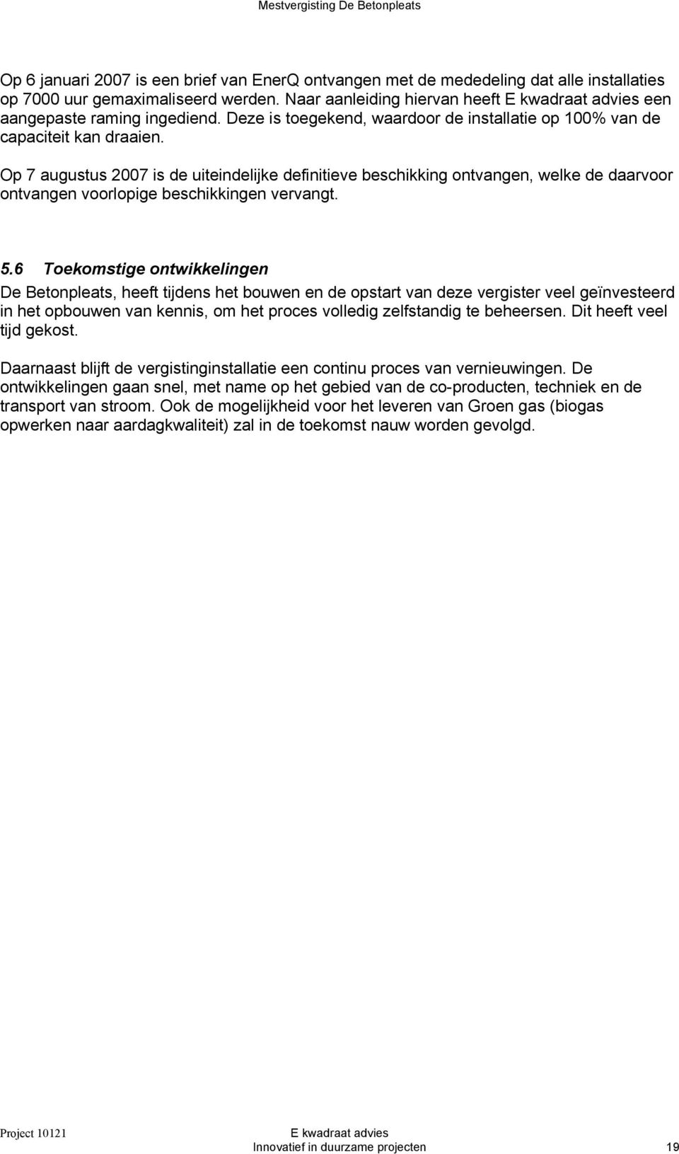 Op 7 augustus 2007 is de uiteindelijke definitieve beschikking ontvangen, welke de daarvoor ontvangen voorlopige beschikkingen vervangt. 5.