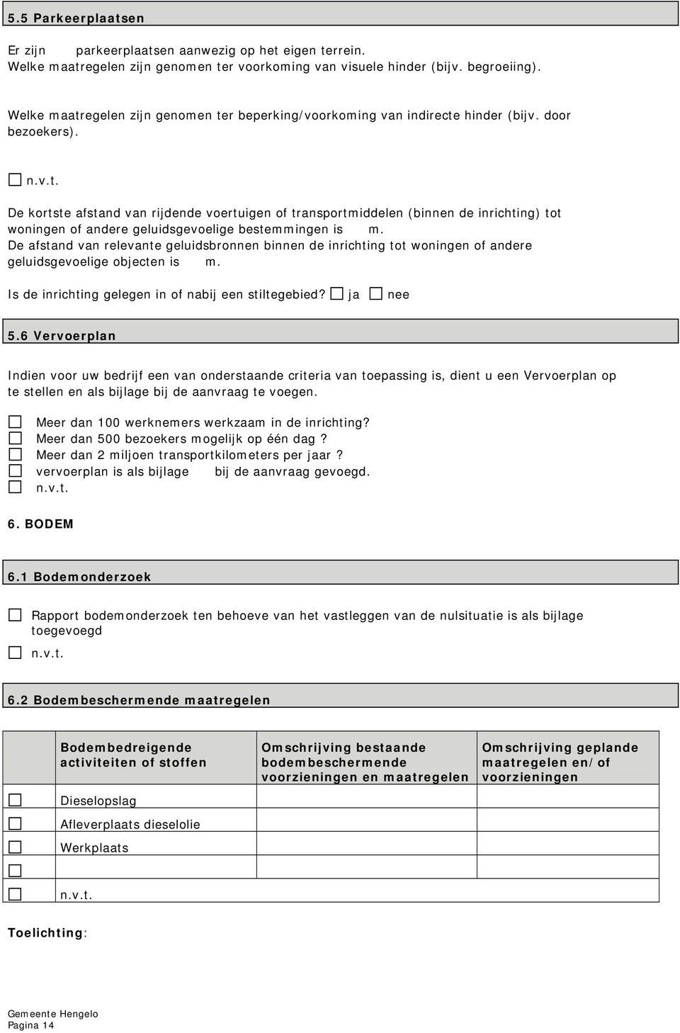 De kortste afstand van rijdende voertuigen of transportmiddelen (binnen de inrichting) tot woningen of andere geluidsgevoelige bestemmingen is m.