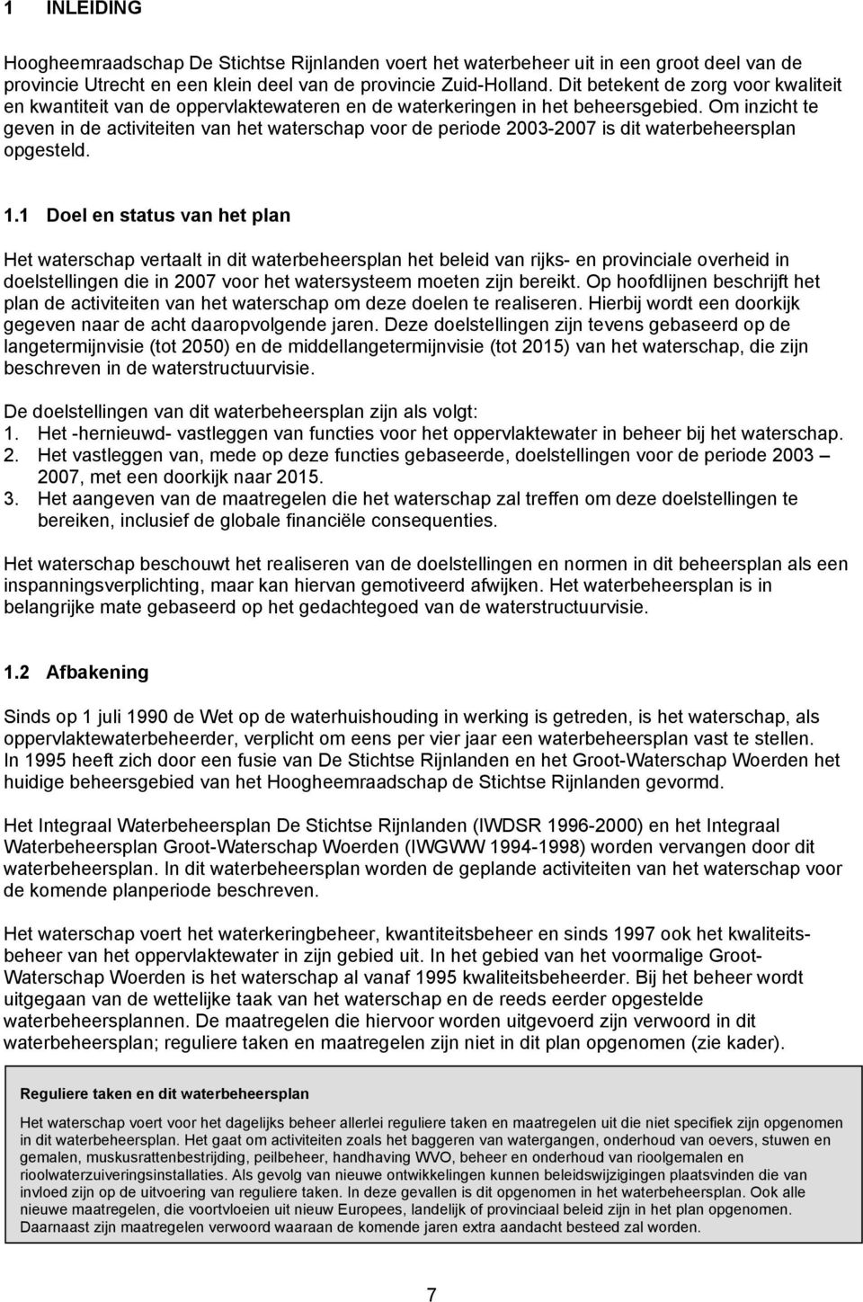 Om inzicht te geven in de activiteiten van het waterschap voor de periode 2003-2007 is dit waterbeheersplan opgesteld. 1.