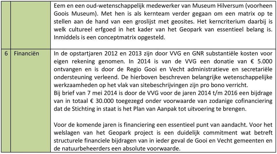 6 Financiën In de opstartjaren 2012 en 2013 zijn door VVG en GNR substantiële kosten voor eigen rekening genomen. In 2014 is van de VVG een donatie van 5.