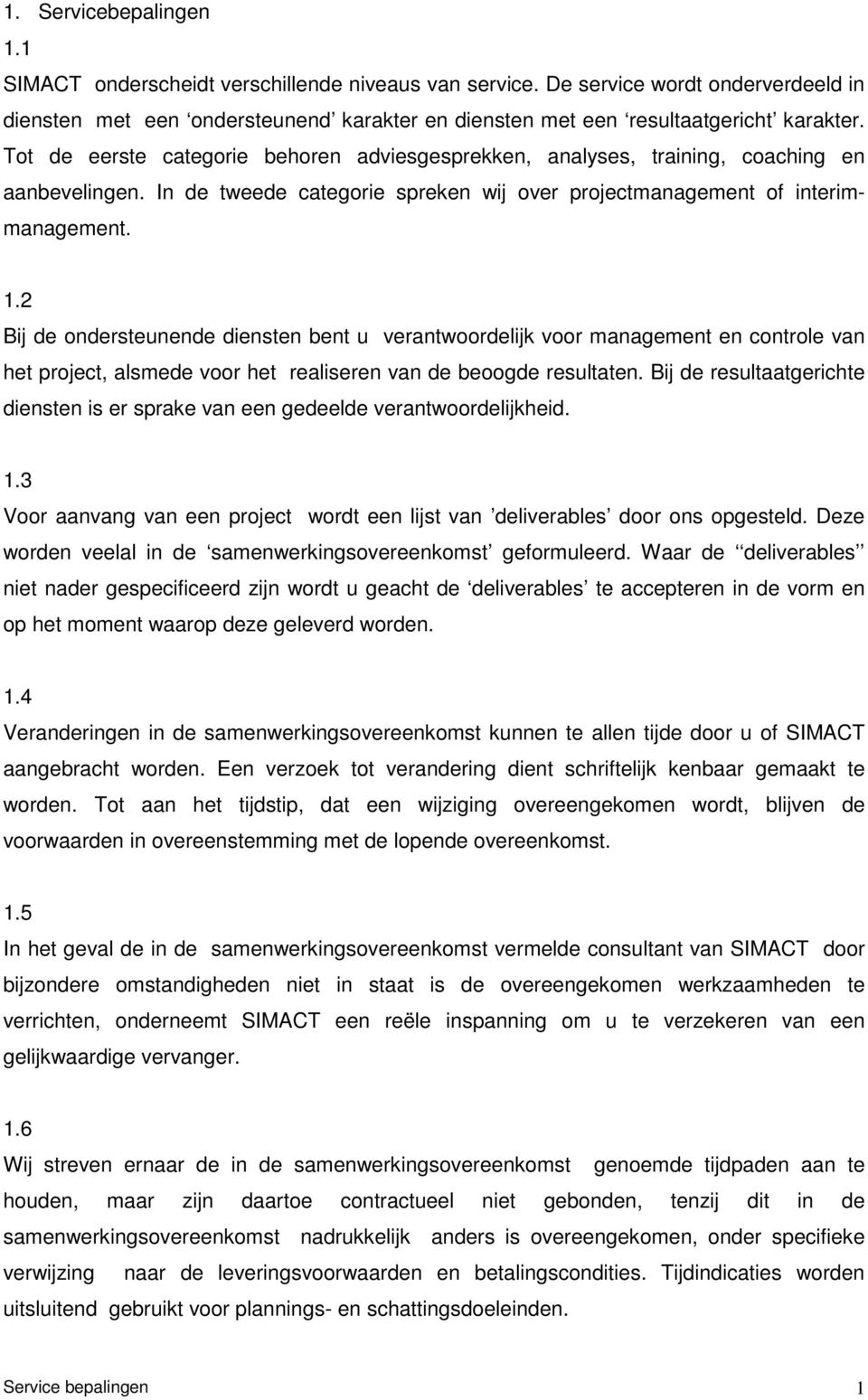 2 Bij de ondersteunende diensten bent u verantwoordelijk voor management en controle van het project, alsmede voor het realiseren van de beoogde resultaten.