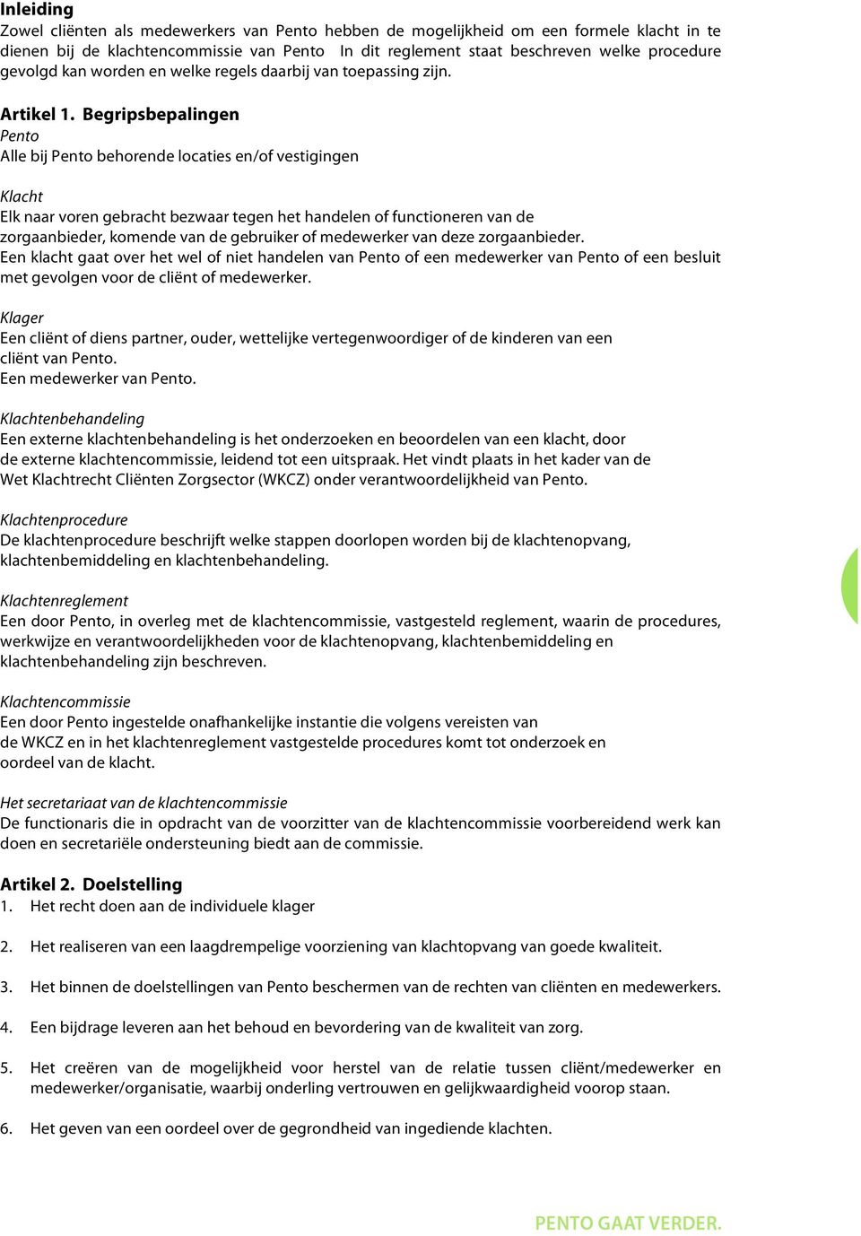 Begripsbepalingen Pento Alle bij Pento behorende locaties en/of vestigingen Klacht Elk naar voren gebracht bezwaar tegen het handelen of functioneren van de zorgaanbieder, komende van de gebruiker of