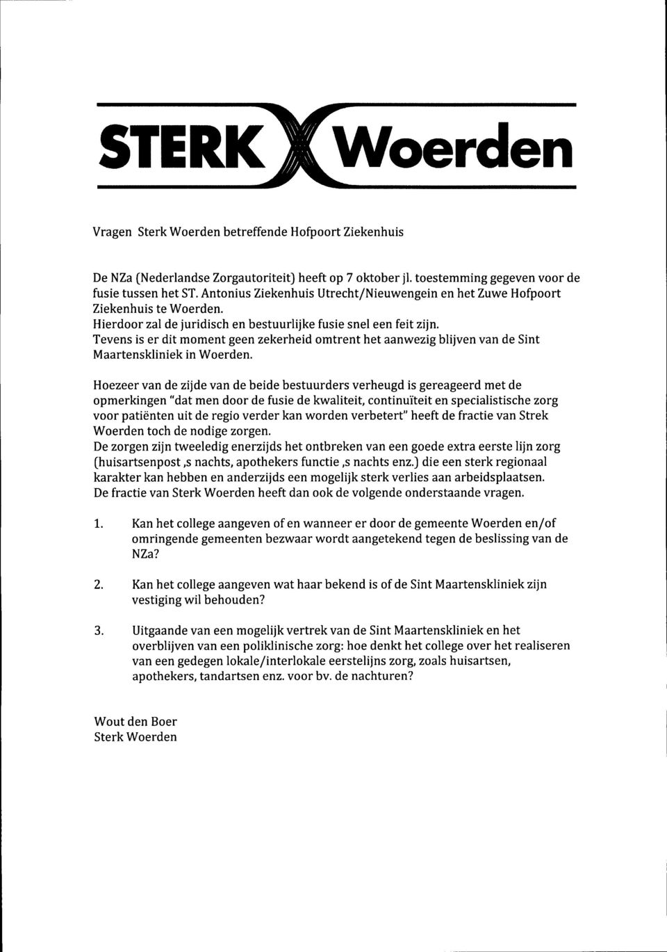 Tevens is er dit moment geen zekerheid omtrent het aanwezig blijven van de Sint Maartenskliniek in Woerden.