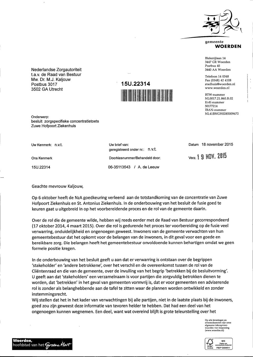 22314 Blekerijlaan 14 3447 GR Woerden Postbus 45 3440 AA Woerden Telefoon 14 0348 Fax (0348) 42 4108 stadhuis@woerden.nl www.woerden.nl BTW-nummer NL0017.21.860.B.02 KvK-nummer 50177214 IBAN-nummer NL41BNGH0285009672 Uw Kenmerk: n.