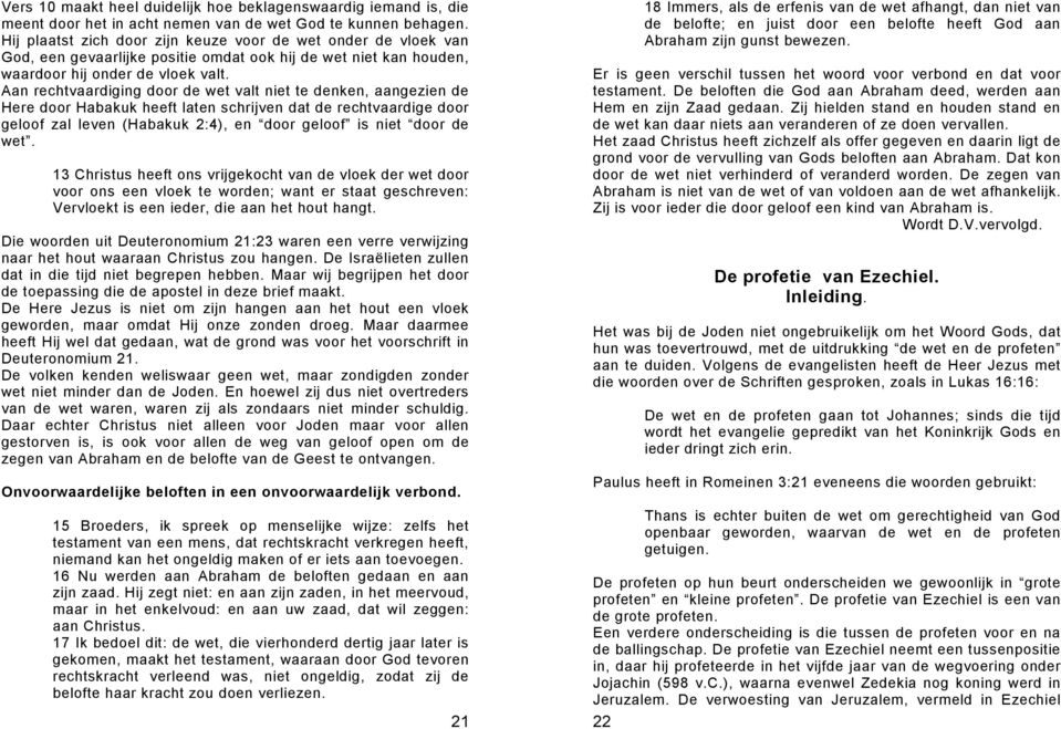 Aan rechtvaardiging door de wet valt niet te denken, aangezien de Here door Habakuk heeft laten schrijven dat de rechtvaardige door geloof zal leven (Habakuk 2:4), en door geloof is niet door de wet.