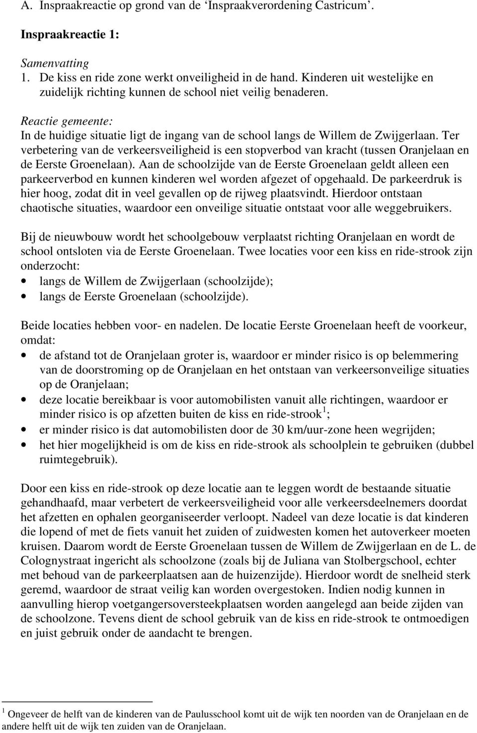 Ter verbetering van de verkeersveiligheid is een stopverbod van kracht (tussen Oranjelaan en de Eerste Groenelaan).