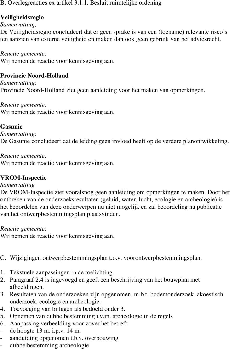 gebruik van het adviesrecht. Provincie Noord-Holland : Provincie Noord-Holland ziet geen aanleiding voor het maken van opmerkingen.