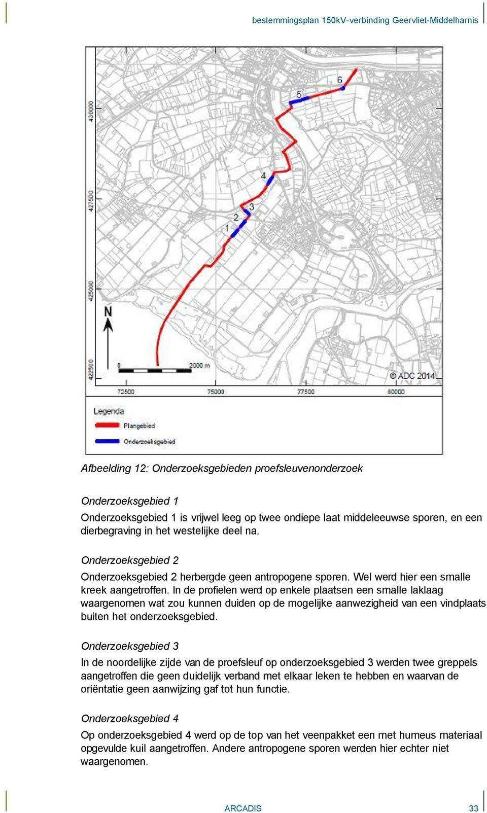 In de profielen werd op enkele plaatsen een smalle laklaag waargenomen wat zou kunnen duiden op de mogelijke aanwezigheid van een vindplaats buiten het onderzoeksgebied.