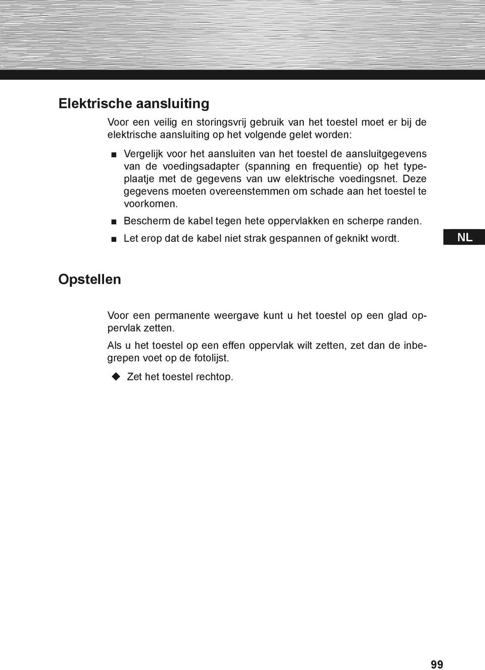 Deze gegevens moeten overeenstemmen om schade aan het toestel te voorkomen. Bescherm de kabel tegen hete oppervlakken en scherpe randen.