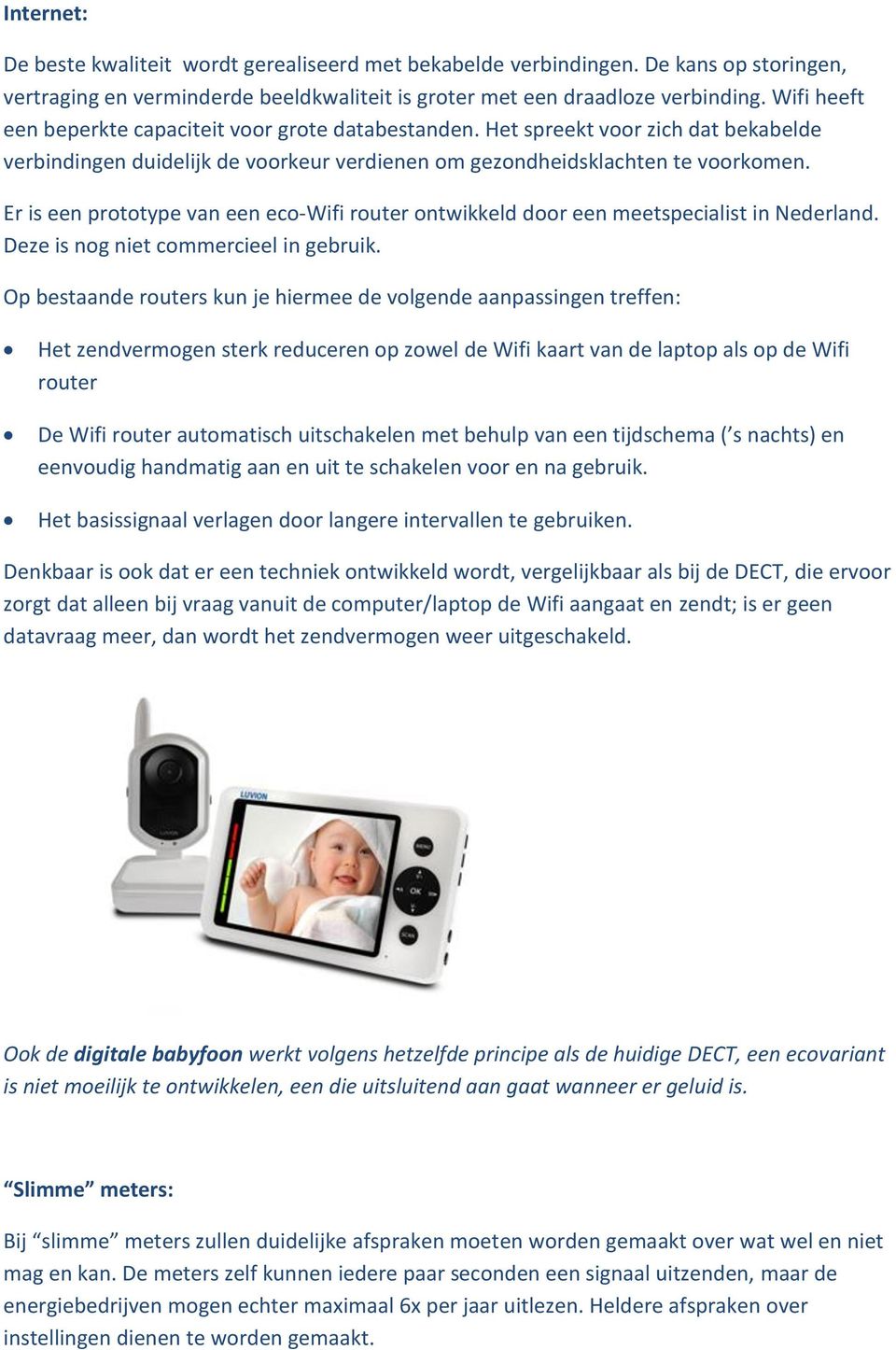 Er is een prototype van een eco-wifi router ontwikkeld door een meetspecialist in Nederland. Deze is nog niet commercieel in gebruik.