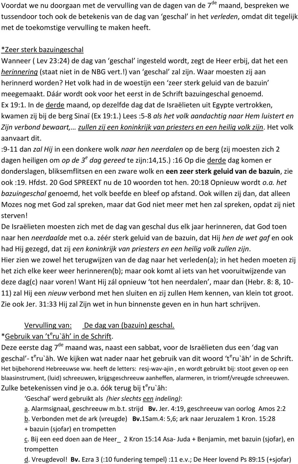 !) van geschal zal zijn. Waar moesten zij aan herinnerd worden? Het volk had in de woestijn een zeer sterk geluid van de bazuin meegemaakt.