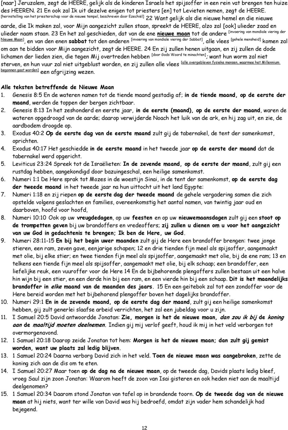 [herinstelling van het priesterschap voor de nieuwe tempel, beschreven door Ezechiël] 22 Want gelijk als die nieuwe hemel en die nieuwe aarde, die Ik maken zal, voor Mijn aangezicht zullen staan,