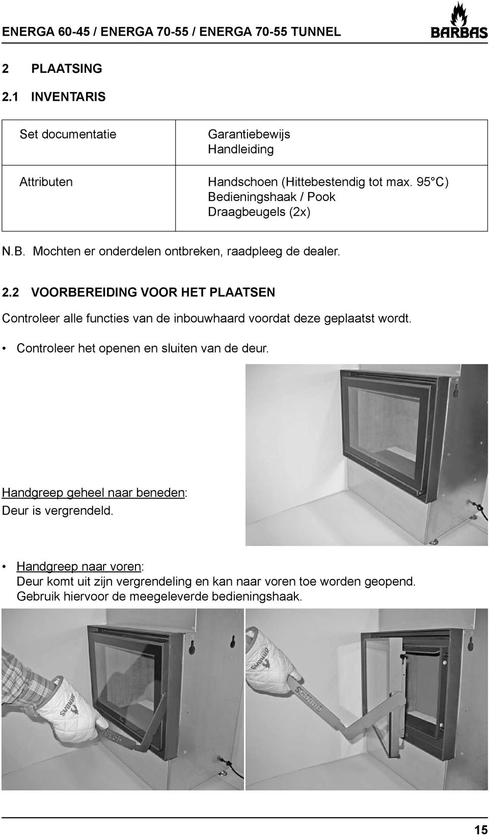 2 VOORBEREIDING VOOR HET PLAATSEN Controleer alle functies van de inbouwhaard voordat deze geplaatst wordt.