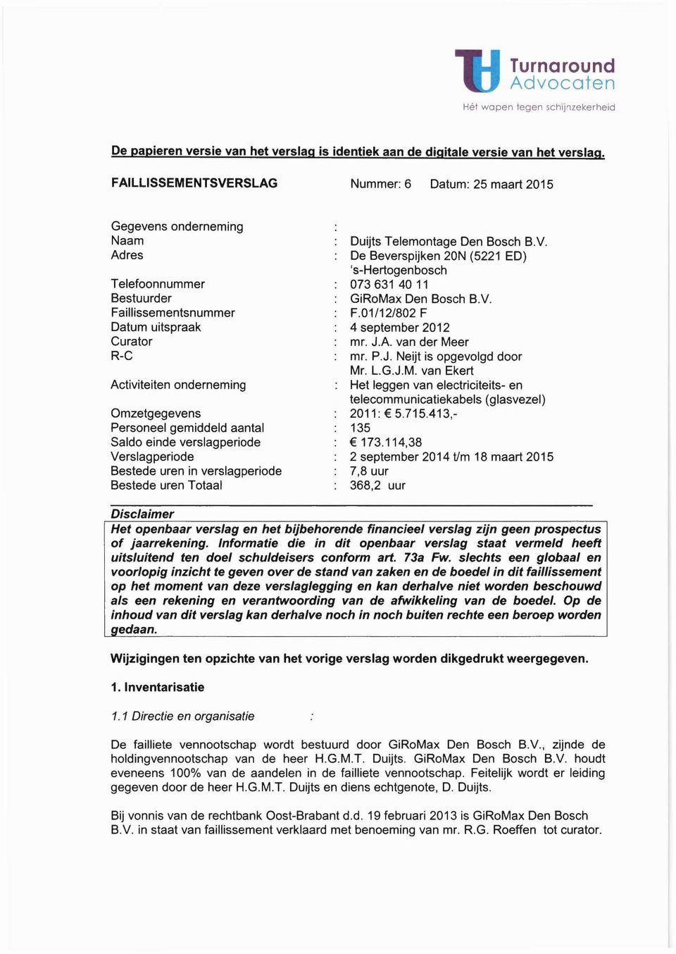 Personeel gemiddeld aantal Saldo einde verslagperiode Verslagperiode Bestede uren in verslagperiode Bestede uren Totaal Duijts Telemontage Den Bosch B.v. De Beverspijken 20N (5221 ED) 's-hertogenbosch 073631 40 11 GiRoMax Den Bosch B.