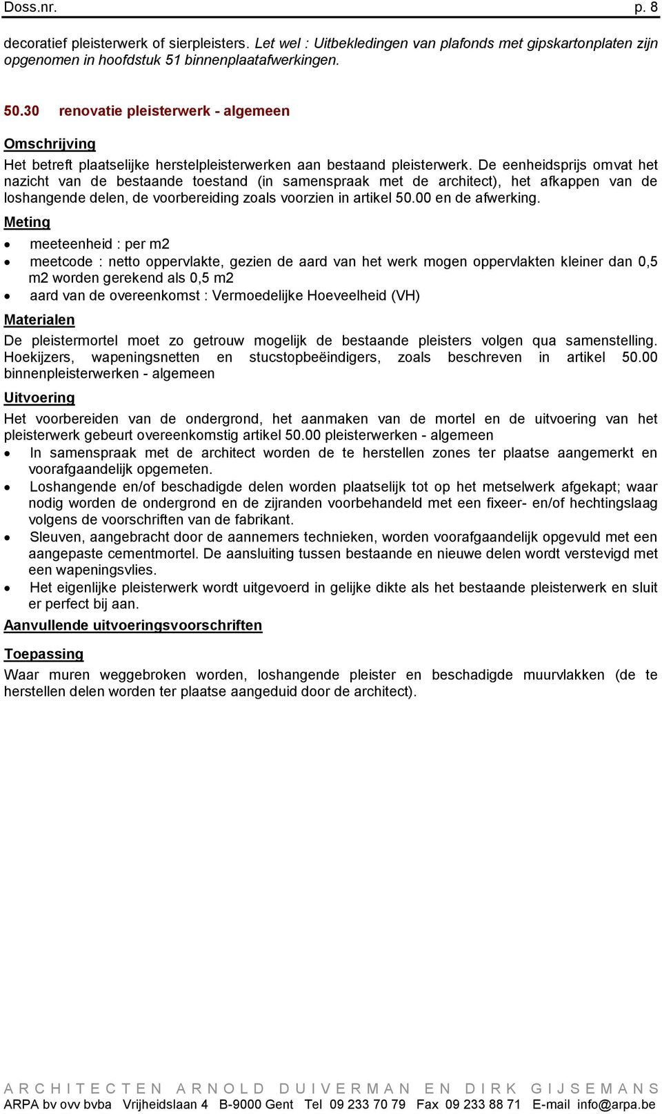 De eenheidsprijs omvat het nazicht van de bestaande toestand (in samenspraak met de architect), het afkappen van de loshangende delen, de voorbereiding zoals voorzien in artikel 50.00 en de afwerking.