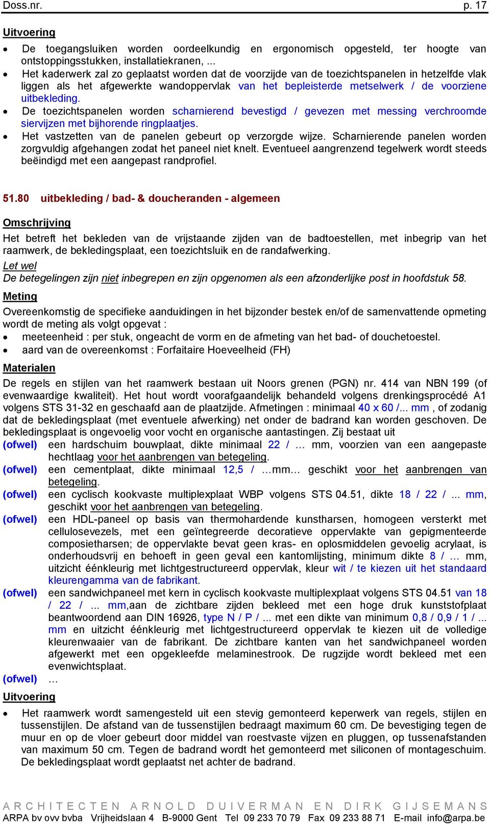 De toezichtspanelen worden scharnierend bevestigd / gevezen met messing verchroomde siervijzen met bijhorende ringplaatjes. Het vastzetten van de panelen gebeurt op verzorgde wijze.