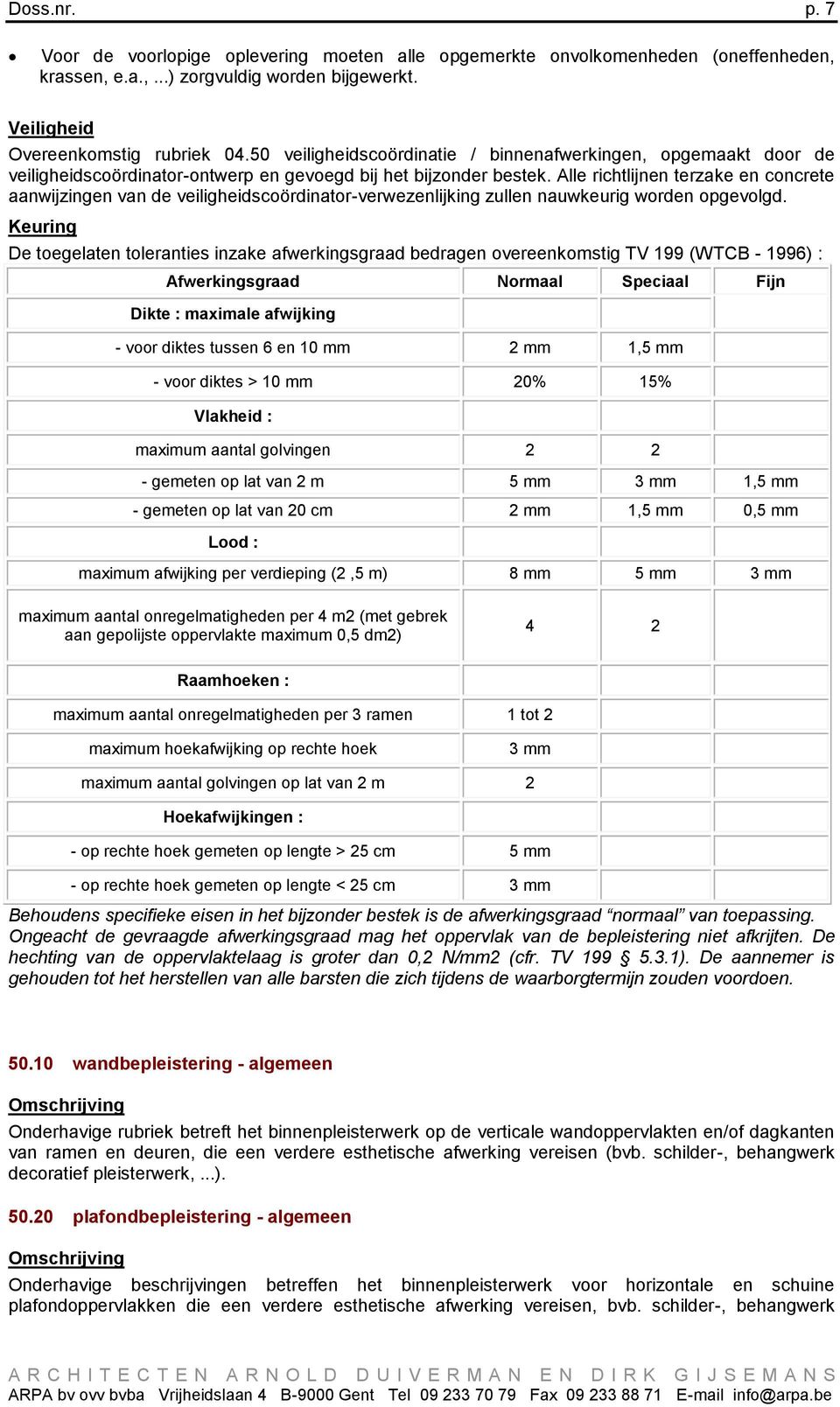 Alle richtlijnen terzake en concrete aanwijzingen van de veiligheidscoördinator-verwezenlijking zullen nauwkeurig worden opgevolgd.