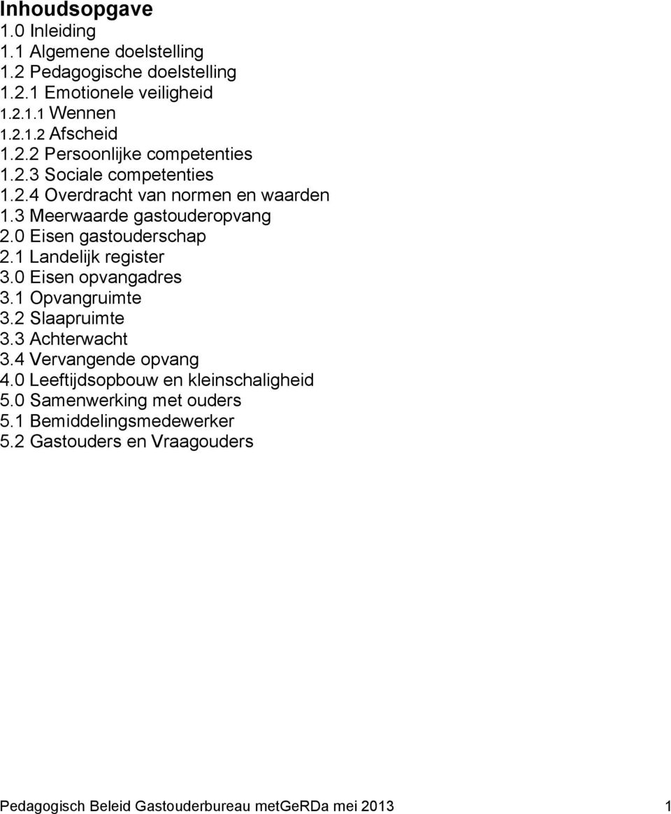 0 Eisen opvangadres 3.1 Opvangruimte 3.2 Slaapruimte 3.3 Achterwacht 3.4 Vervangende opvang 4.0 Leeftijdsopbouw en kleinschaligheid 5.