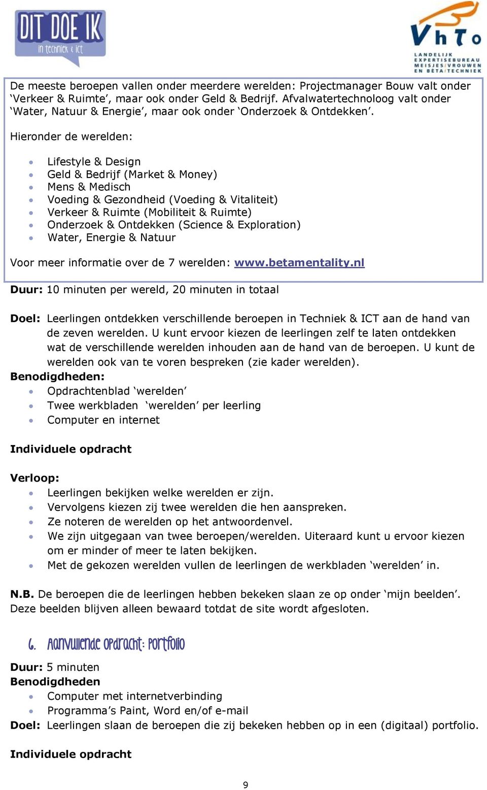 Hieronder de werelden: Lifestyle & Design Geld & Bedrijf (Market & Money) Mens & Medisch Voeding & Gezondheid (Voeding & Vitaliteit) Verkeer & Ruimte (Mobiliteit & Ruimte) Onderzoek & Ontdekken