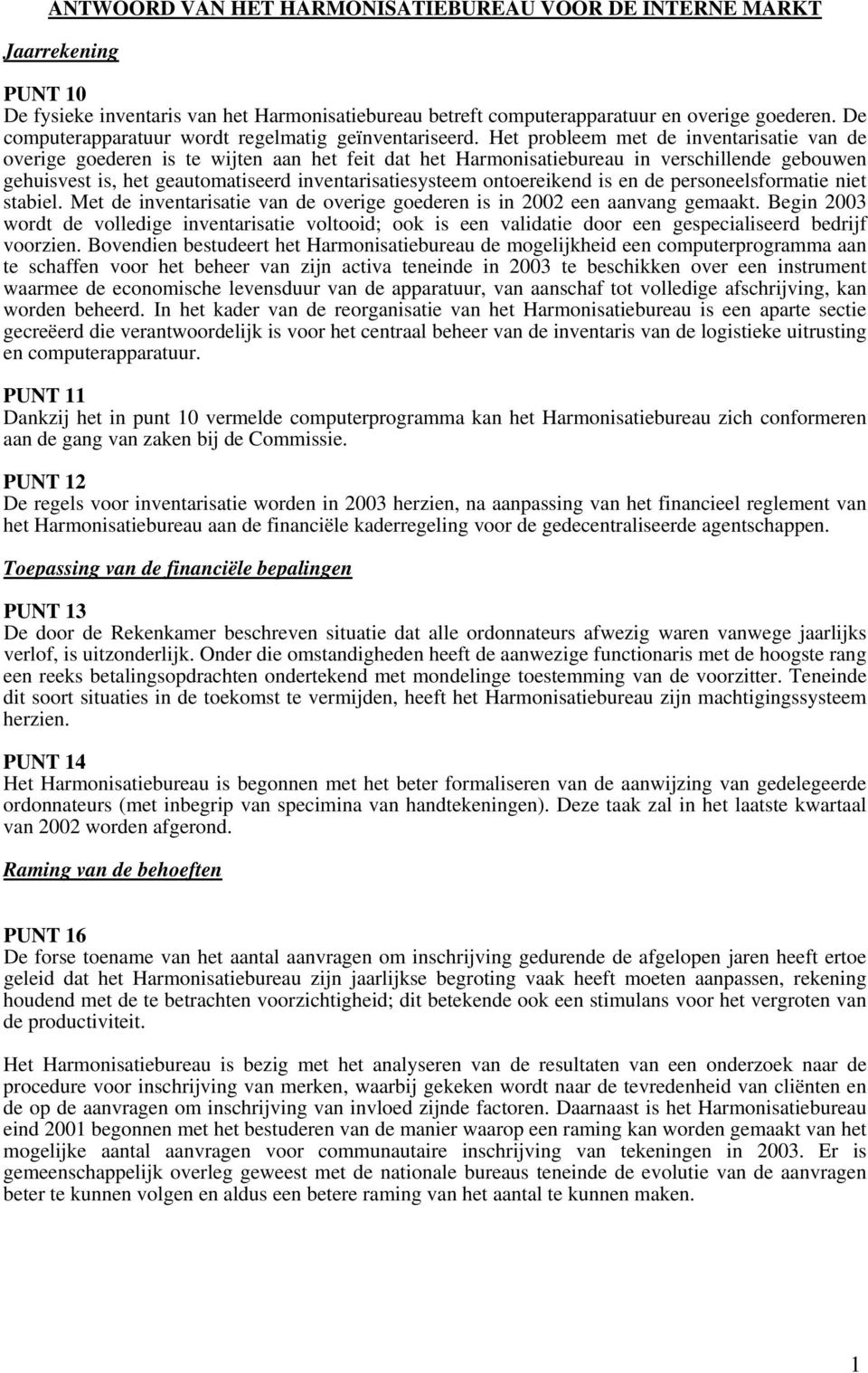 Het probleem met de inventarisatie van de overige goederen is te wijten aan het feit dat het Harmonisatiebureau in verschillende gebouwen gehuisvest is, het geautomatiseerd inventarisatiesysteem