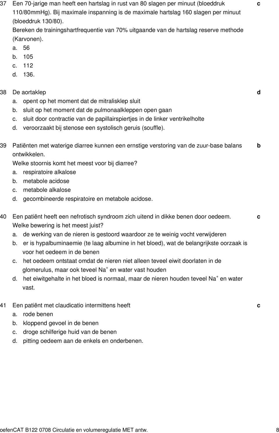 sluit op het moment t e pulmonlkleppen open gn. sluit oor ontrtie vn e ppillirspiertjes in e linker ventrikelholte. veroorzkt ij stenose een systolish geruis (souffle).