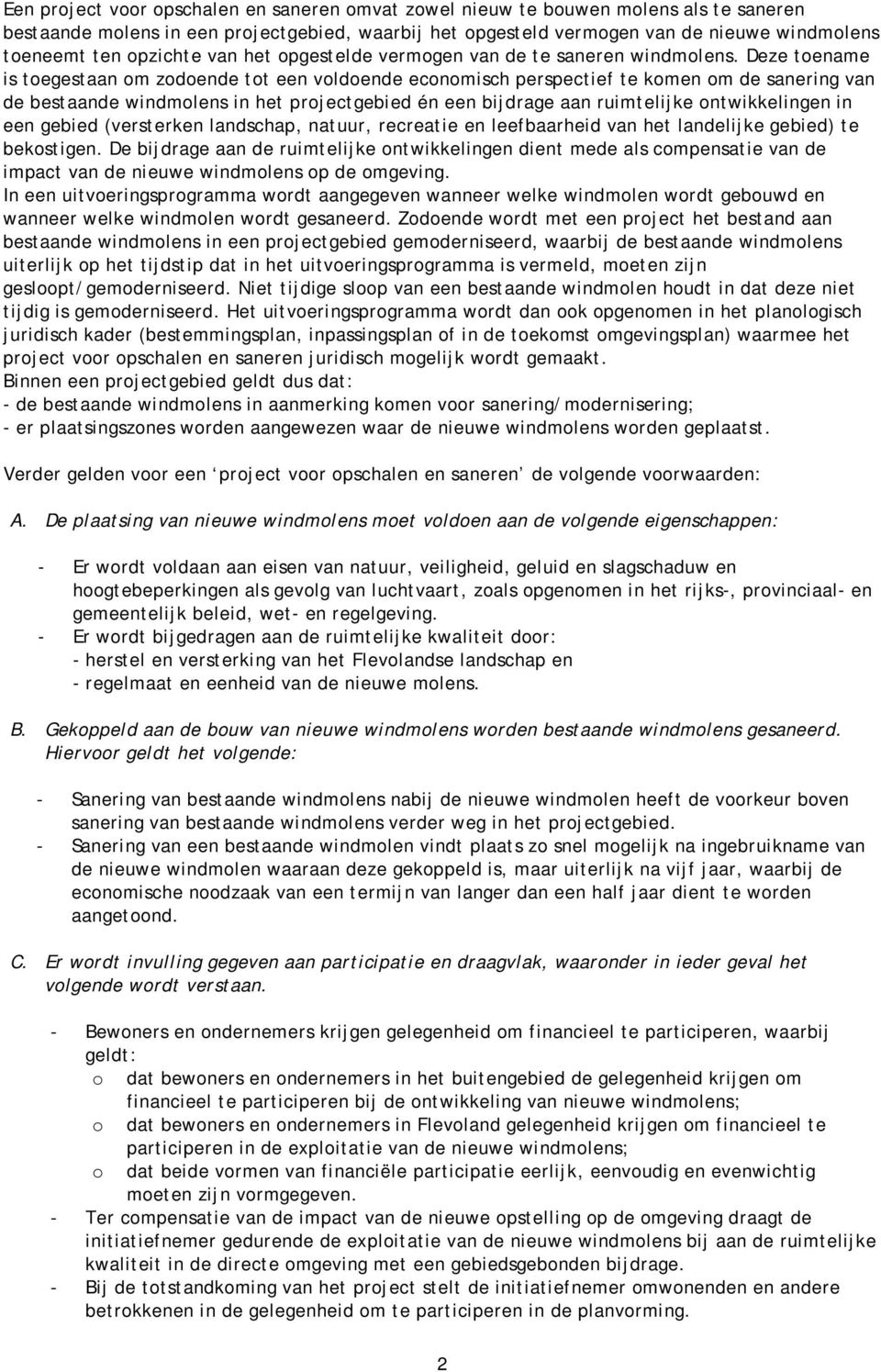 Deze toename is toegestaan om zodoende tot een voldoende economisch perspectief te komen om de sanering van de bestaande windmolens in het projectgebied én een bijdrage aan ruimtelijke ontwikkelingen