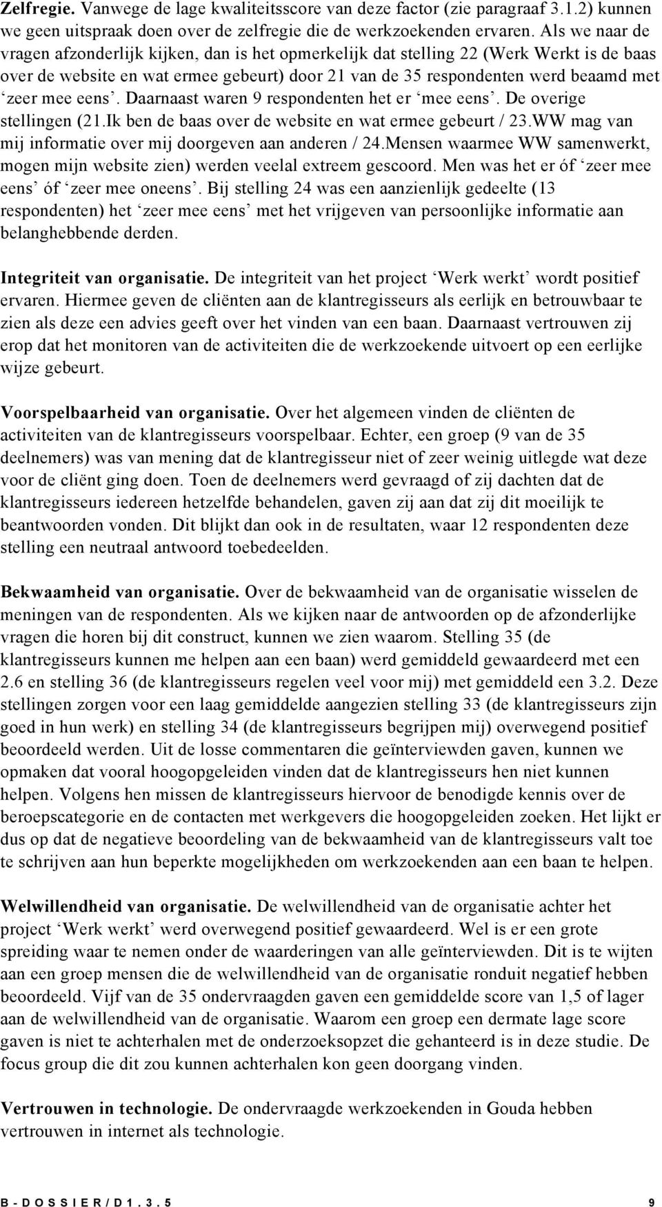 eens. Daarnaast waren 9 respondenten het er mee eens. De overige stellingen (21.Ik ben de baas over de website en wat ermee gebeurt / 23.WW mag van mij informatie over mij doorgeven aan anderen / 24.