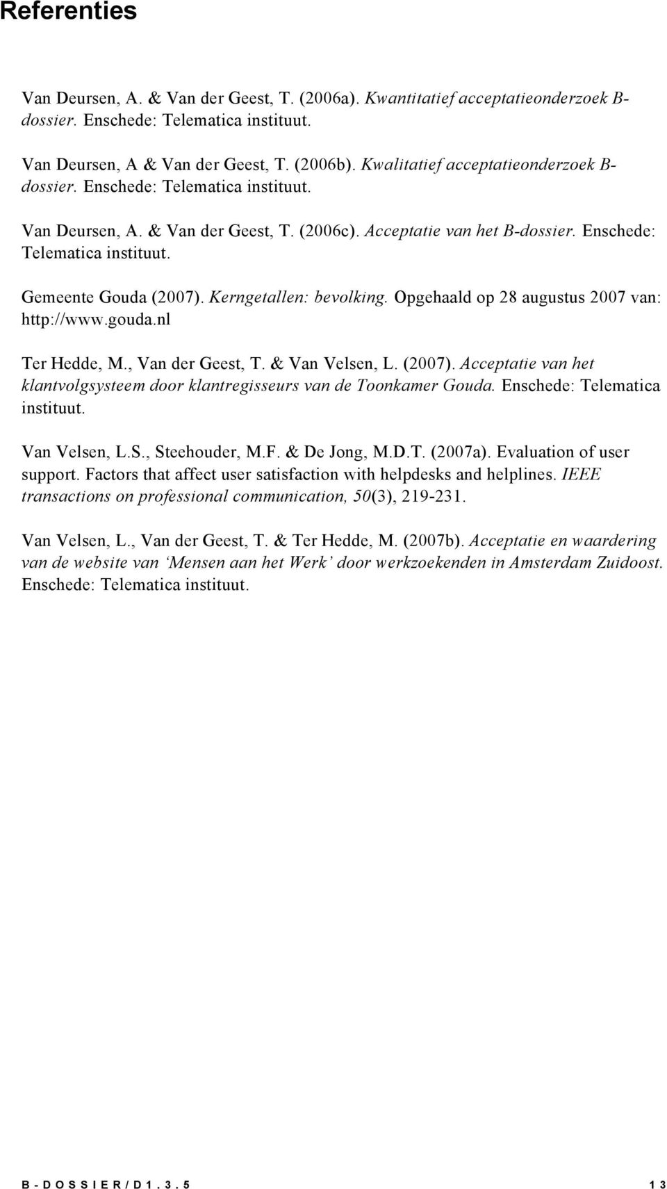 Kerngetallen: bevolking. Opgehaald op 28 augustus 2007 van: http://www.gouda.nl Ter Hedde, M., Van der Geest, T. & Van Velsen, L. (2007).