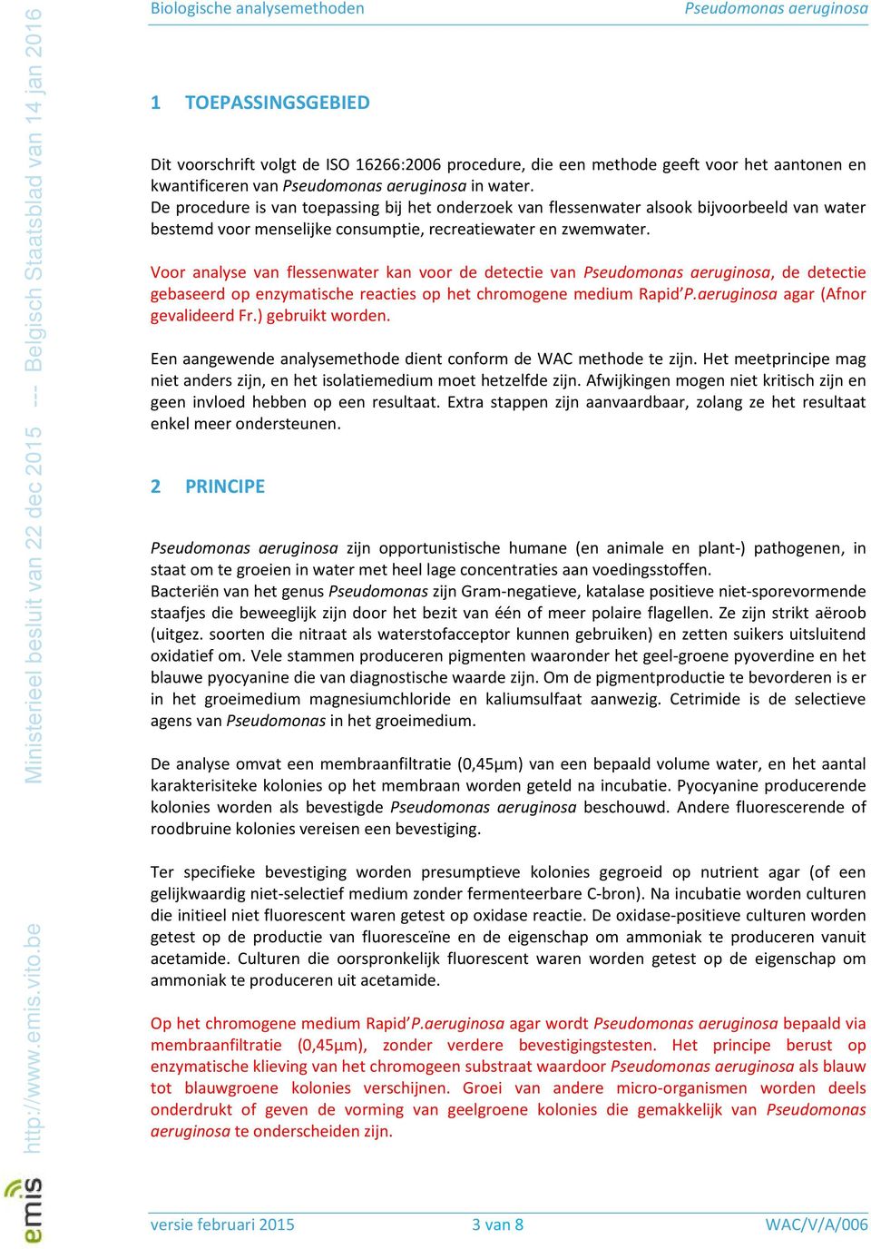 Voor analyse van flessenwater kan voor de detectie van, de detectie gebaseerd op enzymatische reacties op het chromogene medium Rapid P.aeruginosa agar (Afnor gevalideerd Fr.) gebruikt worden.