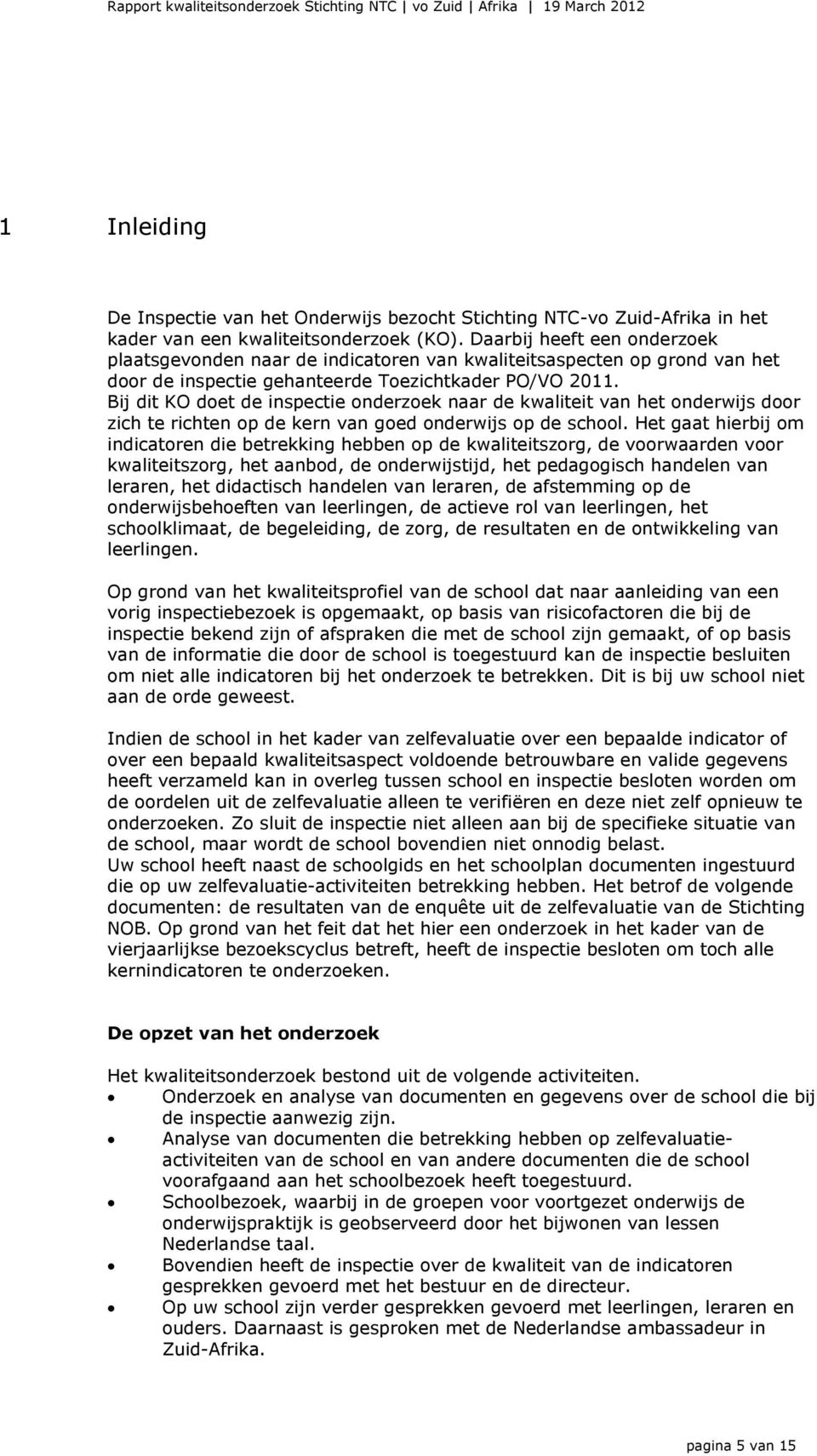 Bij dit KO doet de inspectie onderzoek naar de kwaliteit van het onderwijs door zich te richten op de kern van goed onderwijs op de school.