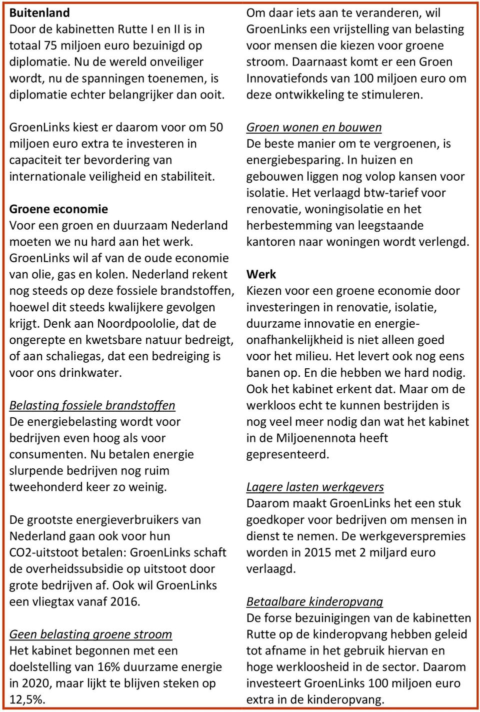 Groene economie Voor een groen en duurzaam Nederland moeten we nu hard aan het werk. GroenLinks wil af van de oude economie van olie, gas en kolen.