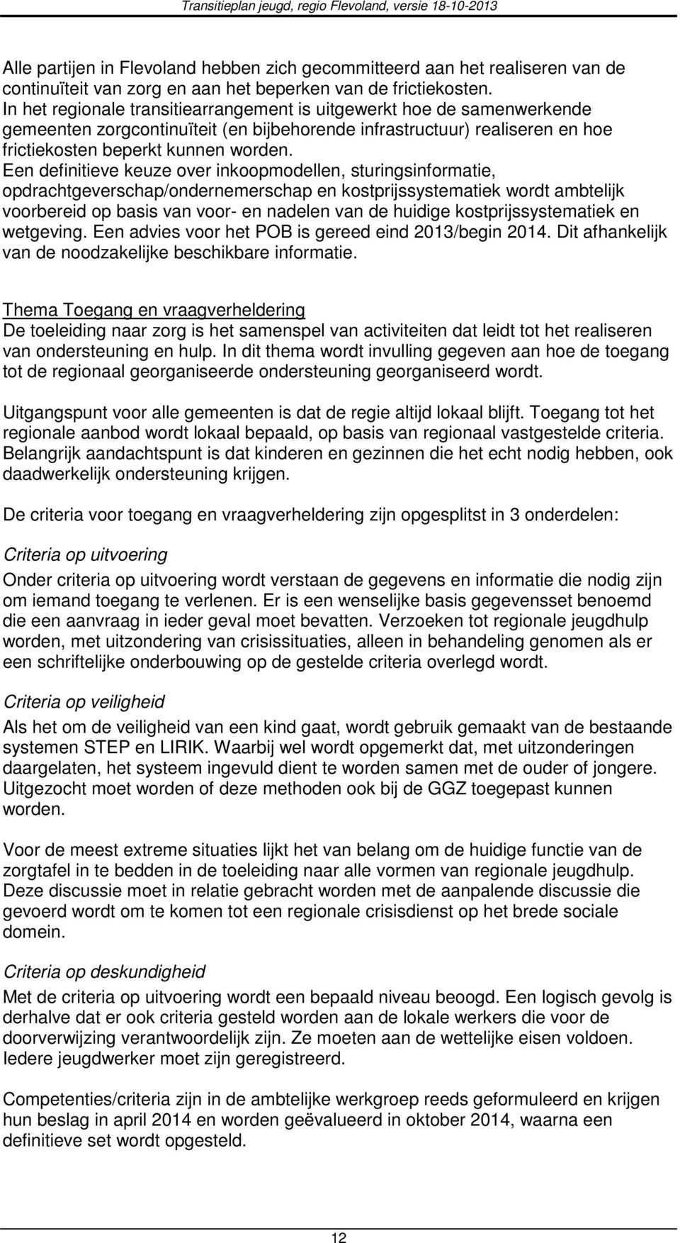 Een definitieve keuze over inkoopmodellen, sturingsinformatie, opdrachtgeverschap/ondernemerschap en kostprijssystematiek wordt ambtelijk voorbereid op basis van voor- en nadelen van de huidige