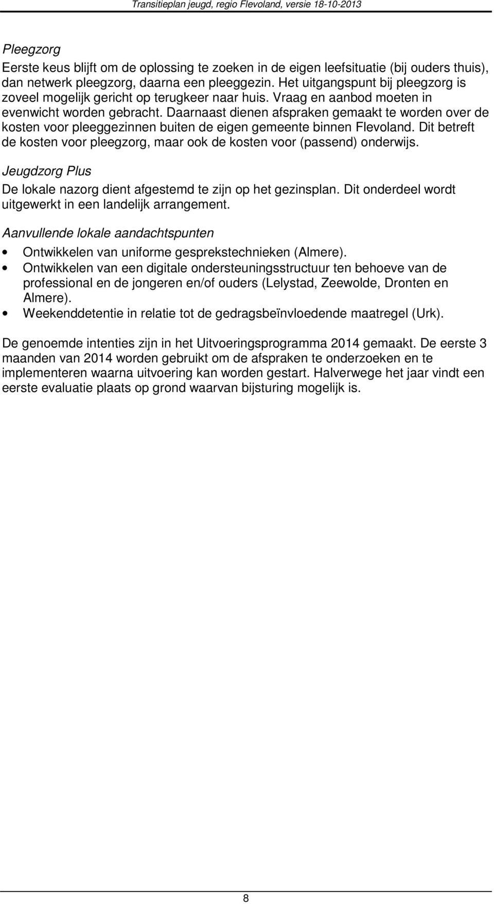 Daarnaast dienen afspraken gemaakt te worden over de kosten voor pleeggezinnen buiten de eigen gemeente binnen Flevoland.