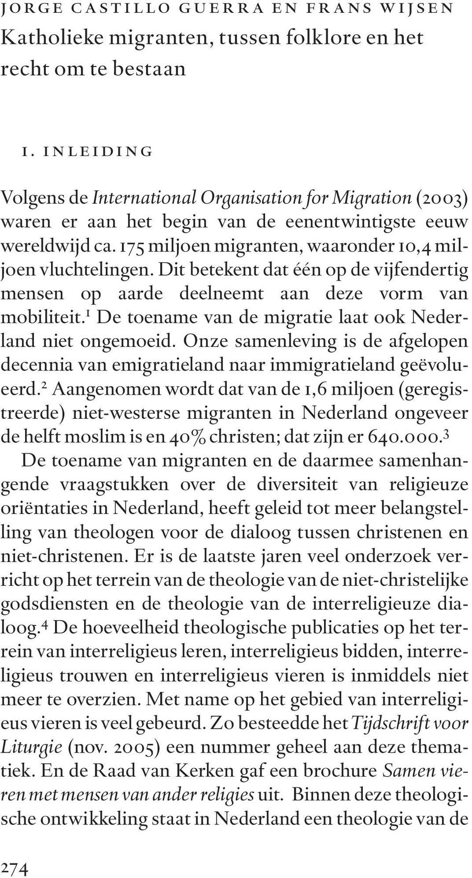 175 miljoen migranten, waaronder 10,4 miljoen vluchtelingen. Dit betekent dat één op de vijfendertig mensen op aarde deelneemt aan deze vorm van mobiliteit.