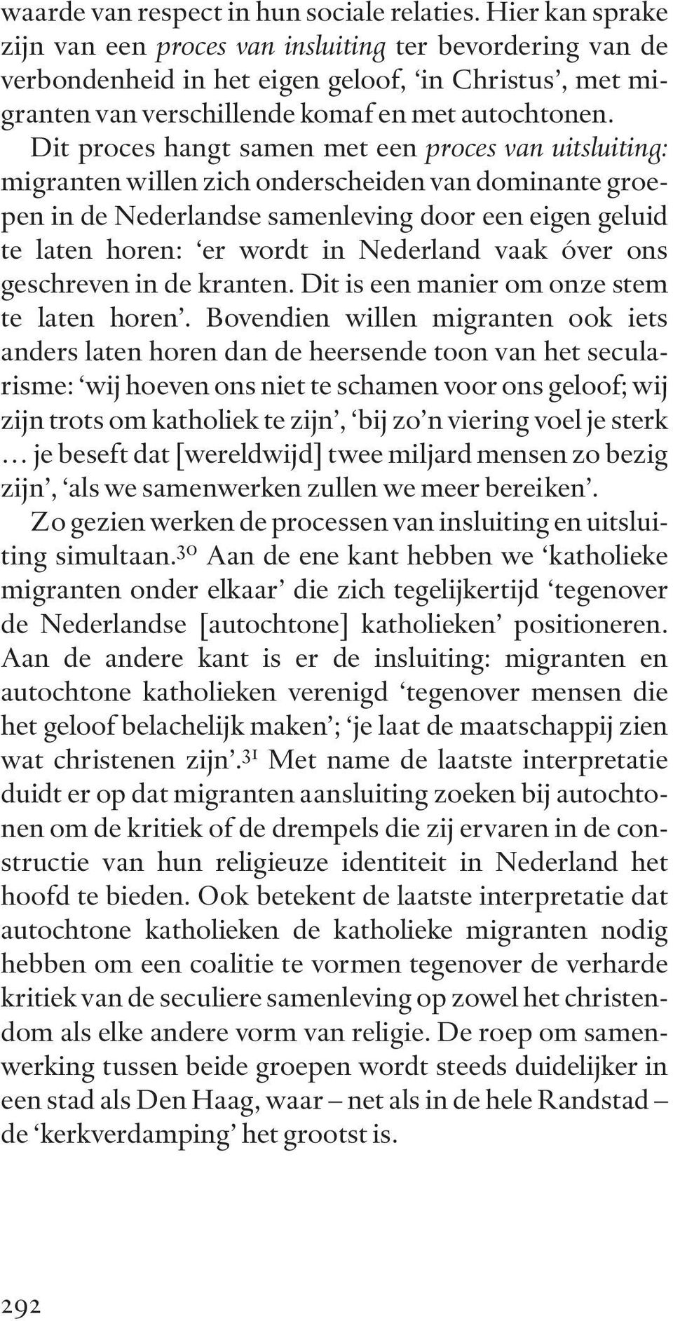 Dit proces hangt samen met een proces van uitsluiting: migranten willen zich onderscheiden van dominante groepen in de Nederlandse samenleving door een eigen geluid te laten horen: er wordt in