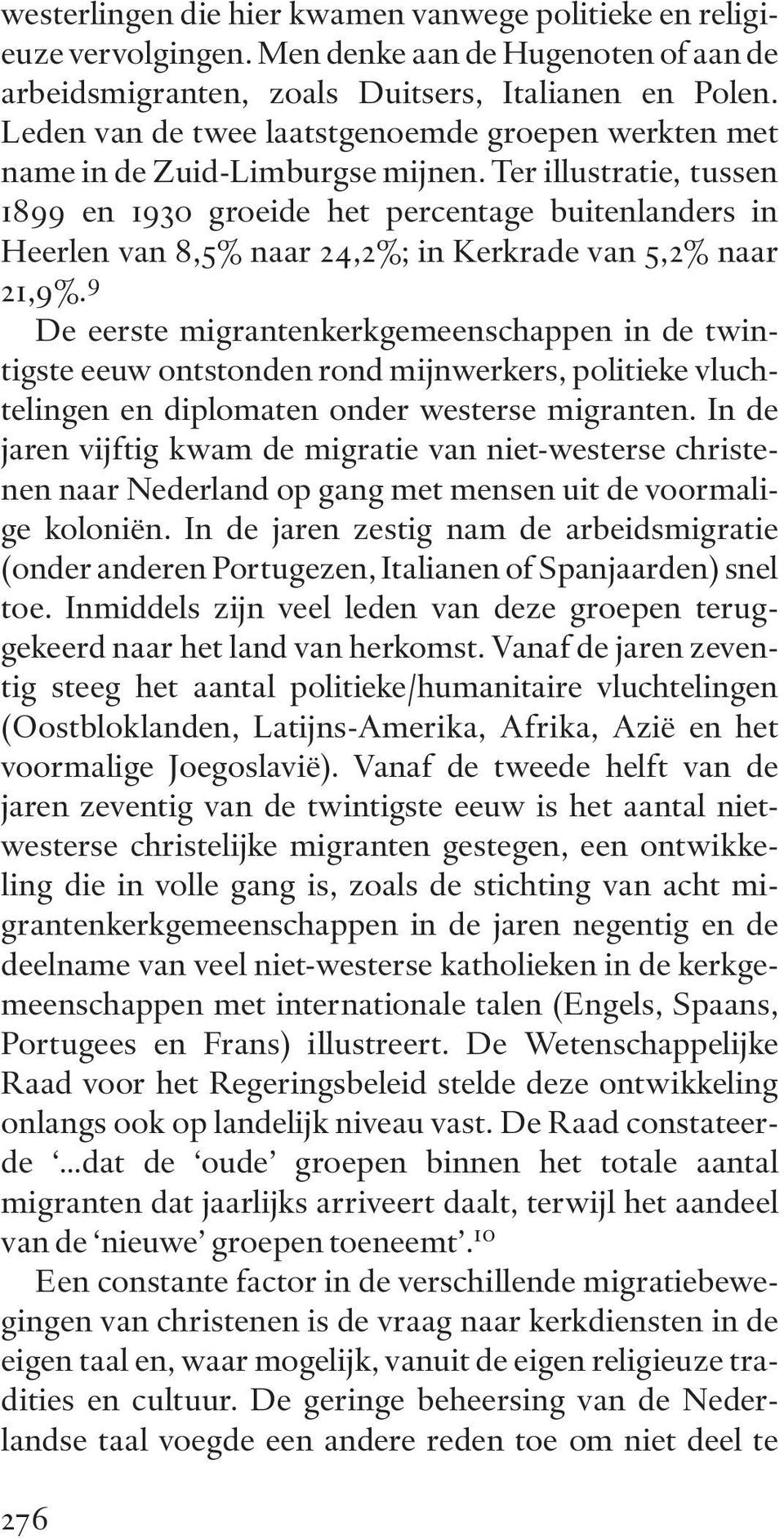 Ter illustratie, tussen 1899 en 1930 groeide het percentage buitenlanders in Heerlen van 8,5% naar 24,2%; in Kerkrade van 5,2% naar 21,9%.