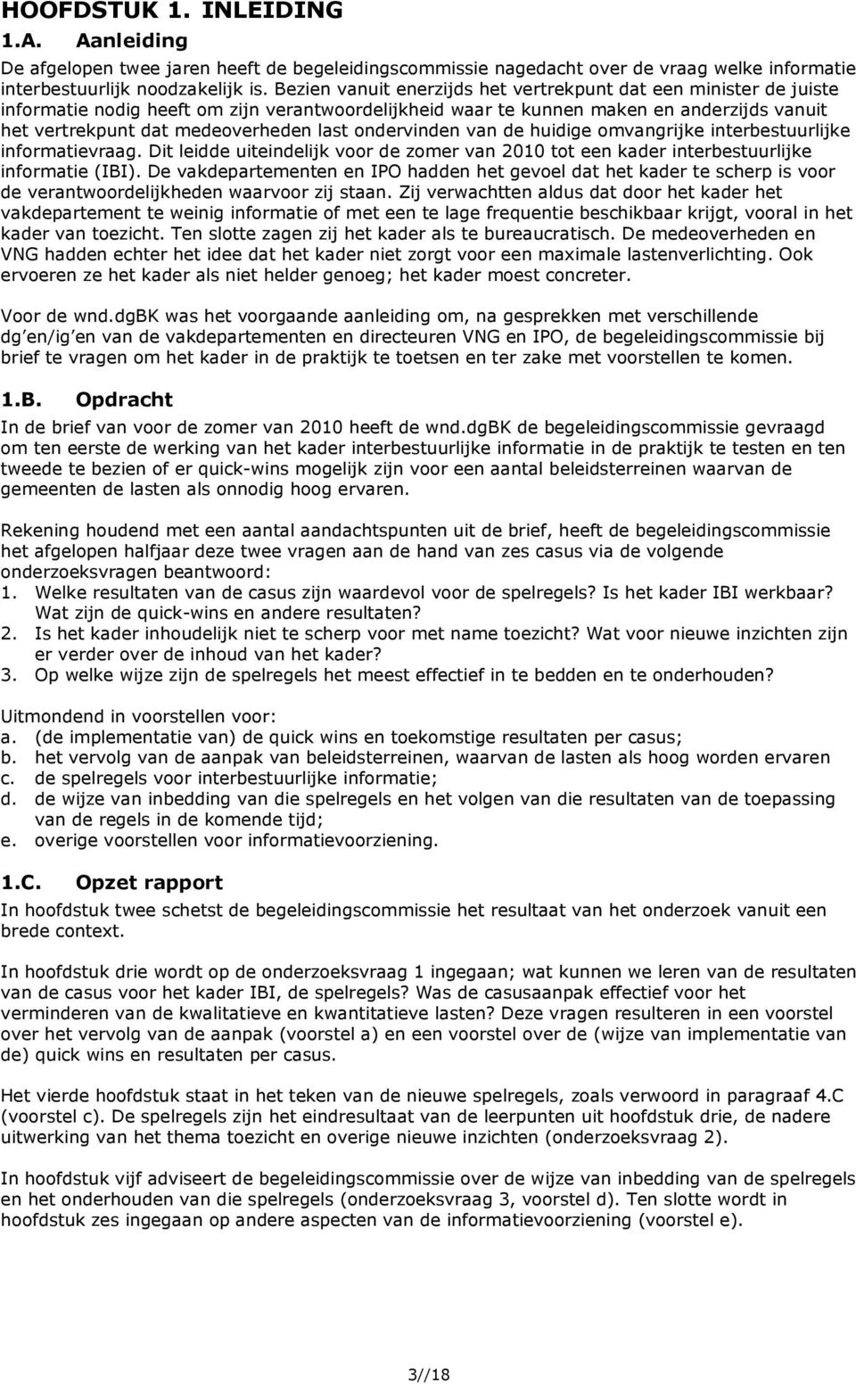 ondervinden van de huidige omvangrijke interbestuurlijke informatievraag. Dit leidde uiteindelijk voor de zomer van 2010 tot een kader interbestuurlijke informatie (IBI).