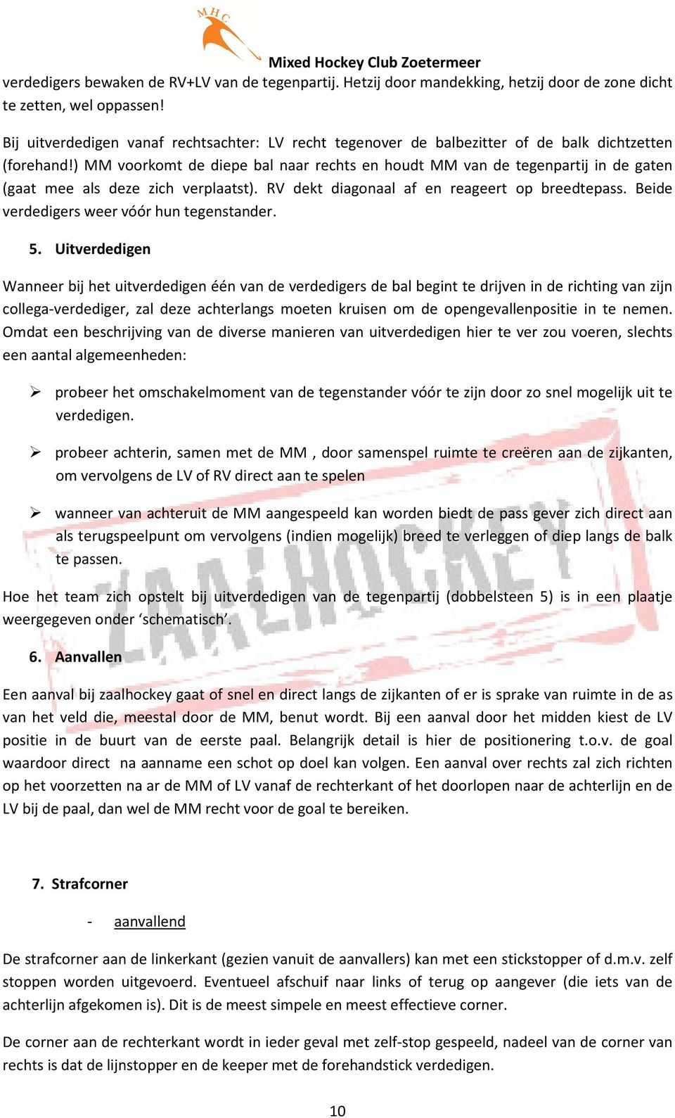 ) MM voorkomt de diepe bal naar rechts en houdt MM van de tegenpartij in de gaten (gaat mee als deze zich verplaatst). RV dekt diagonaal af en reageert op breedtepass.