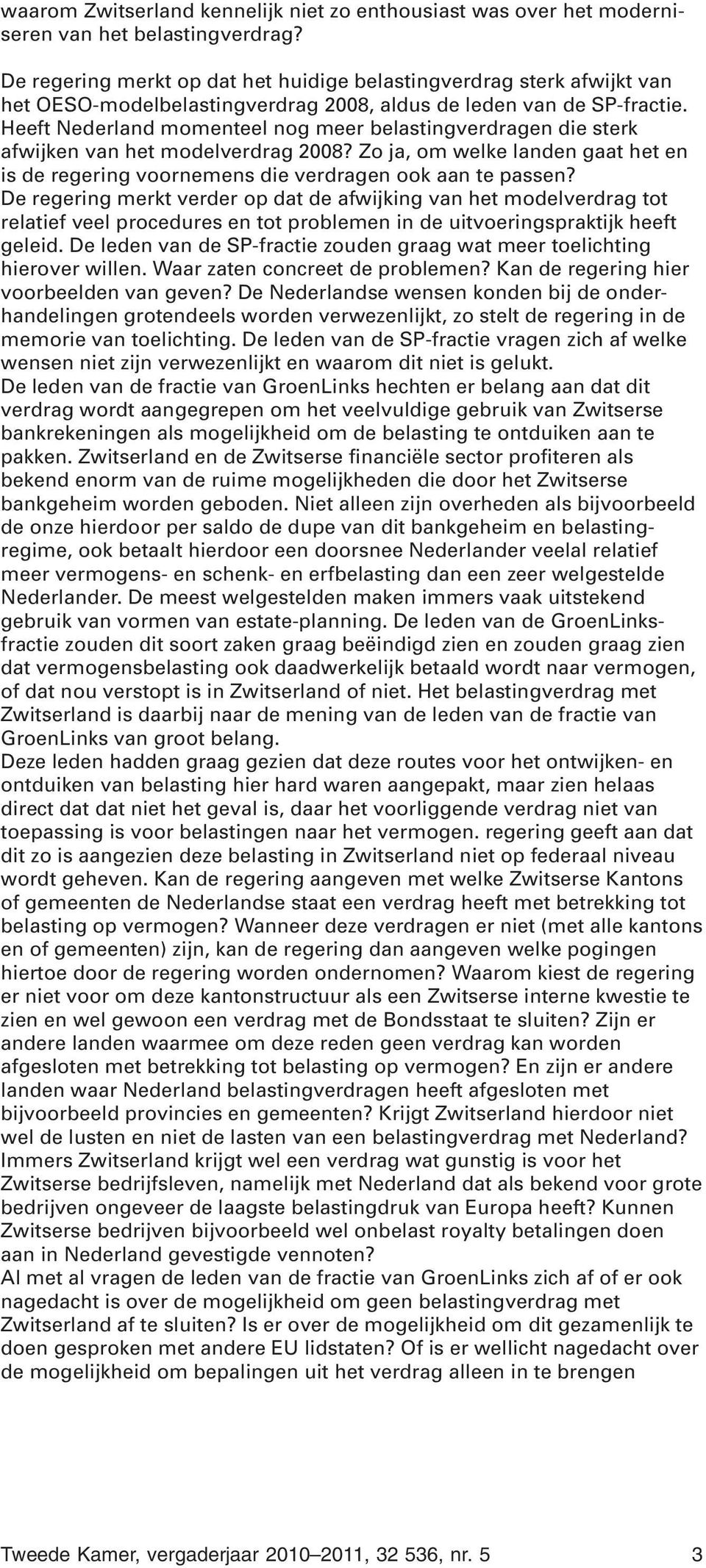 Heeft Nederland momenteel nog meer belastingverdragen die sterk afwijken van het modelverdrag 2008? Zo ja, om welke landen gaat het en is de regering voornemens die verdragen ook aan te passen?