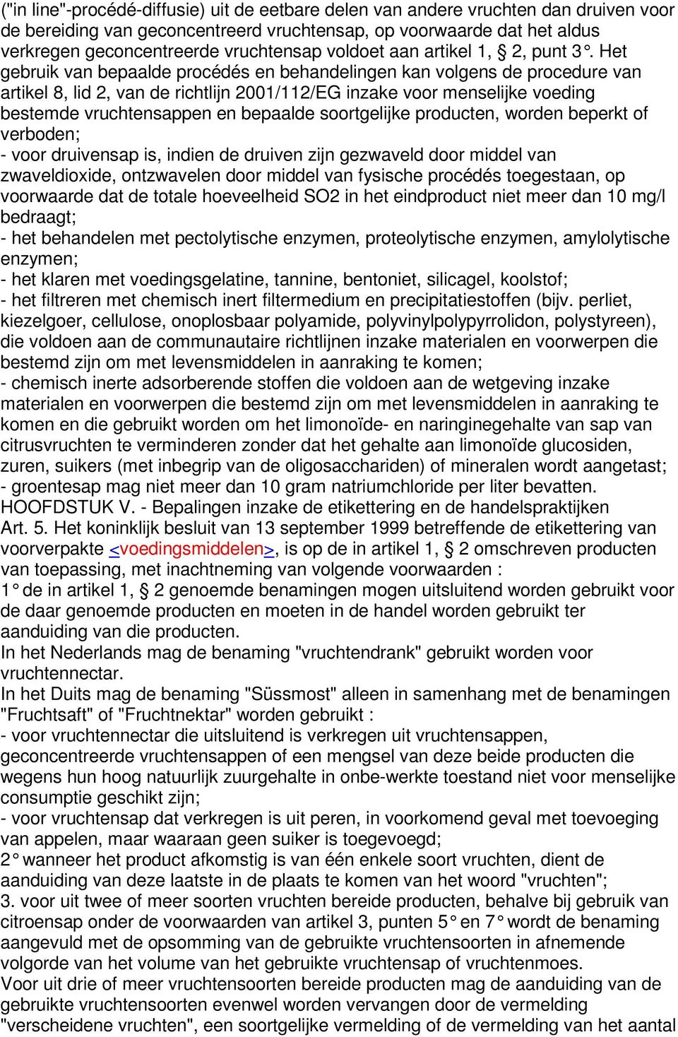 Het gebruik van bepaalde procédés en behandelingen kan volgens de procedure van artikel 8, lid 2, van de richtlijn 2001/112/EG inzake voor menselijke voeding bestemde vruchtensappen en bepaalde