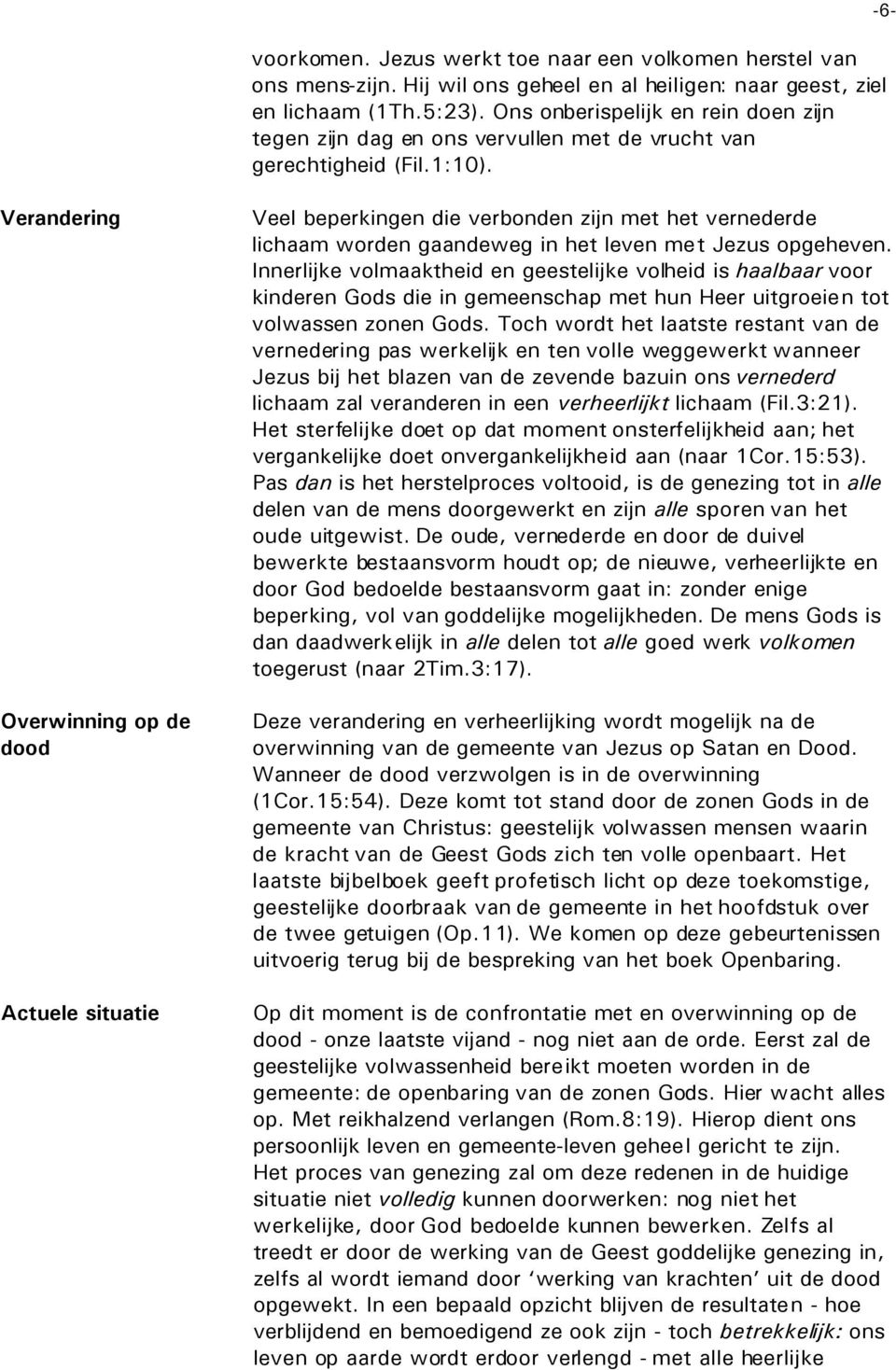 -6- Verandering Overwinning op de dood Actuele situatie Veel beperkingen die verbonden zijn met het vernederde lichaam worden gaandeweg in het leven met Jezus opgeheven.