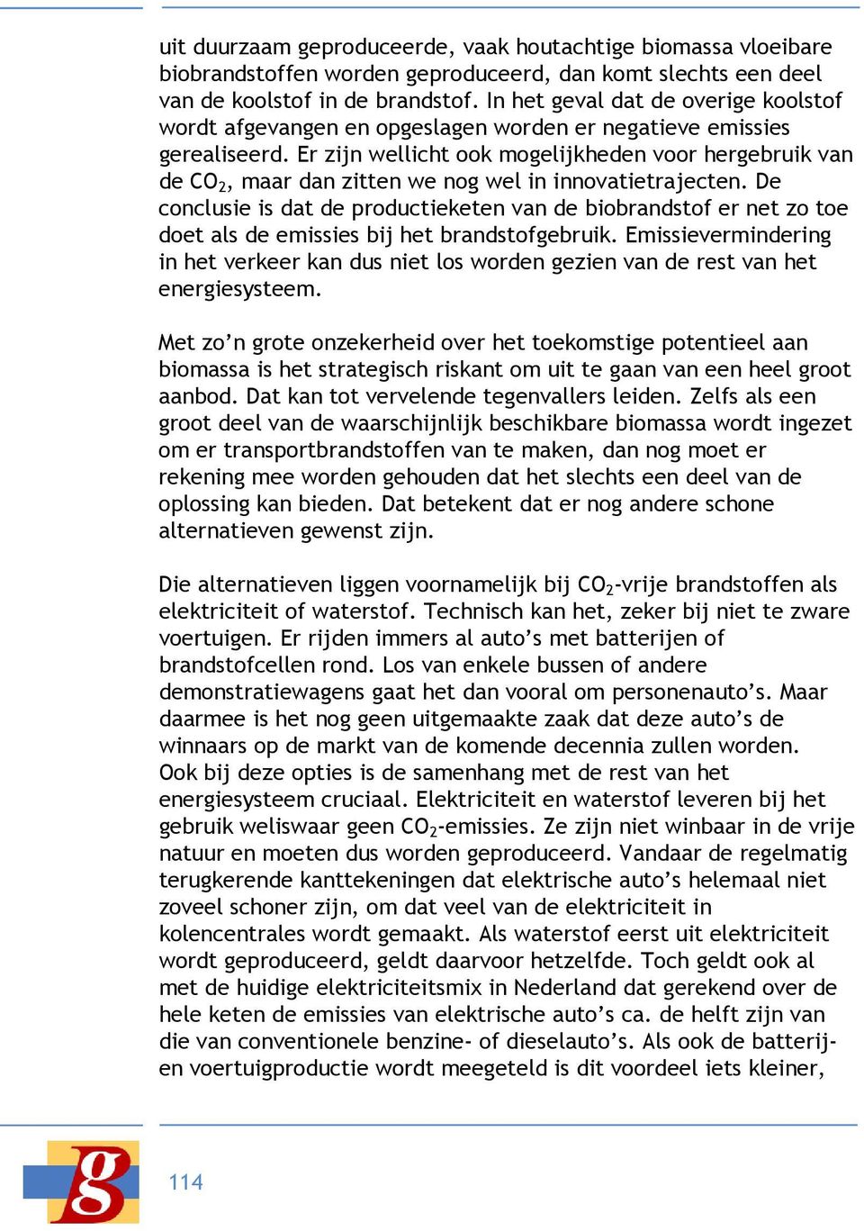 Er zijn wellicht ook mogelijkheden voor hergebruik van de CO 2, maar dan zitten we nog wel in innovatietrajecten.