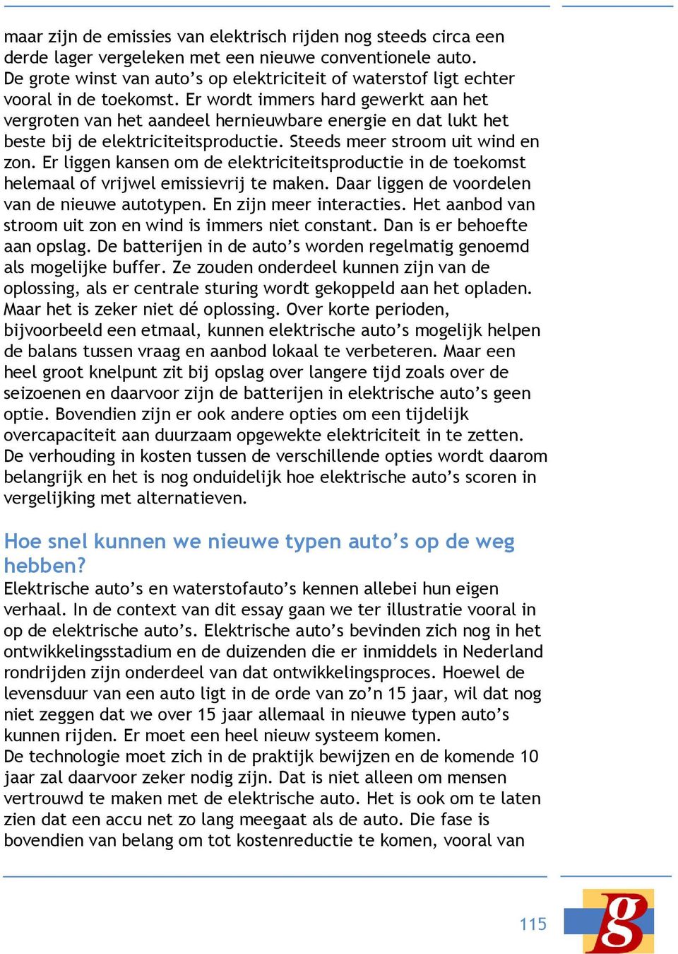 Er wordt immers hard gewerkt aan het vergroten van het aandeel hernieuwbare energie en dat lukt het beste bij de elektriciteitsproductie. Steeds meer stroom uit wind en zon.