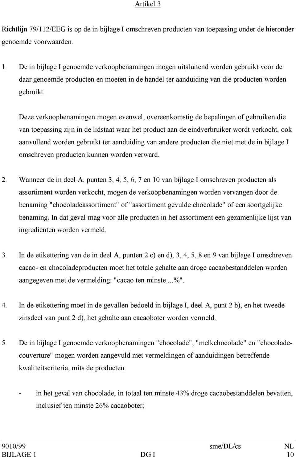 Deze verkoopbenamingen mogen evenwel, overeenkomstig de bepalingen of gebruiken die van toepassing zijn in de lidstaat waar het product aan de eindverbruiker wordt verkocht, ook aanvullend worden