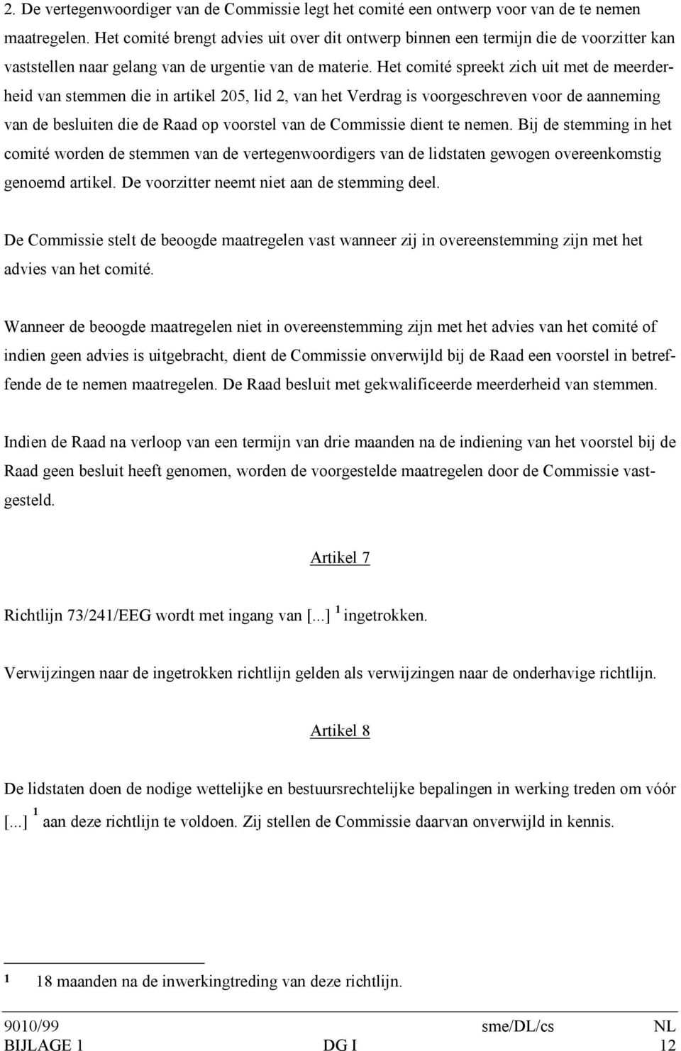 Het comité spreekt zich uit met de meerderheid van stemmen die in artikel 205, lid 2, van het Verdrag is voorgeschreven voor de aanneming van de besluiten die de Raad op voorstel van de Commissie