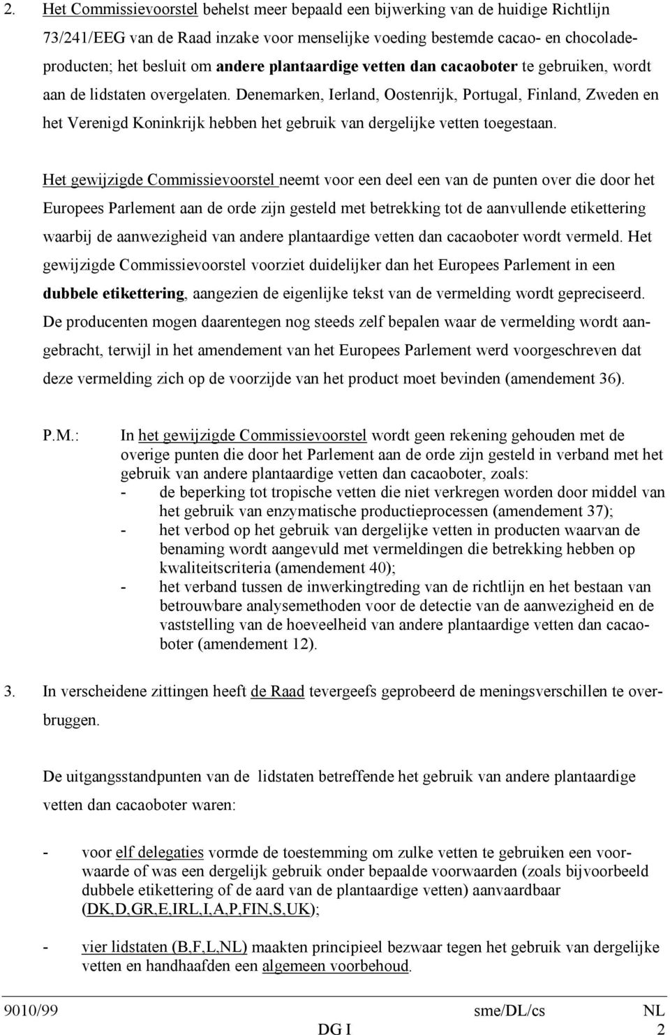 Denemarken, Ierland, Oostenrijk, Portugal, Finland, Zweden en het Verenigd Koninkrijk hebben het gebruik van dergelijke vetten toegestaan.