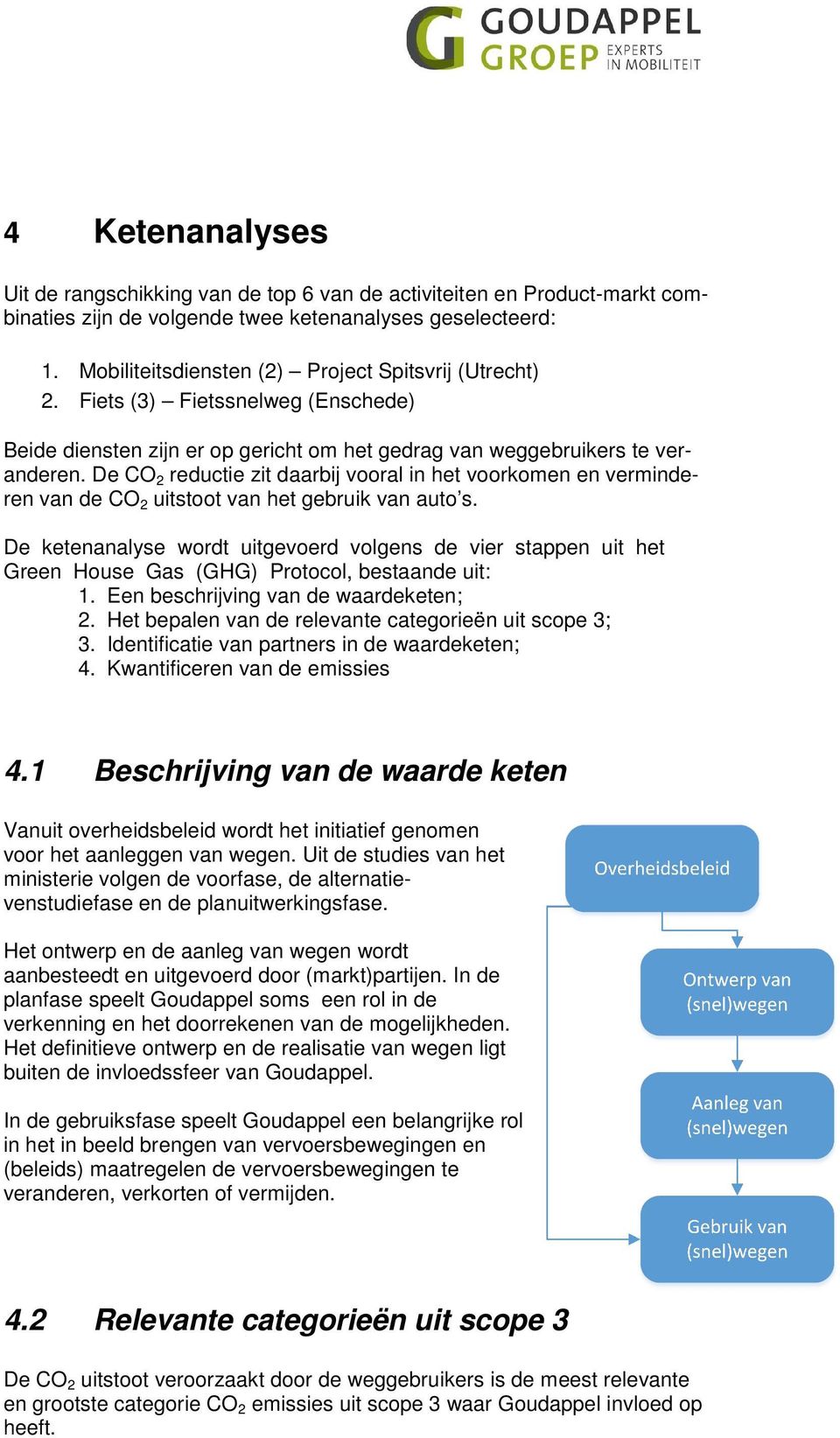 De CO 2 reductie zit daarbij vooral in het voorkomen en verminderen van de CO 2 uitstoot van het gebruik van auto s.