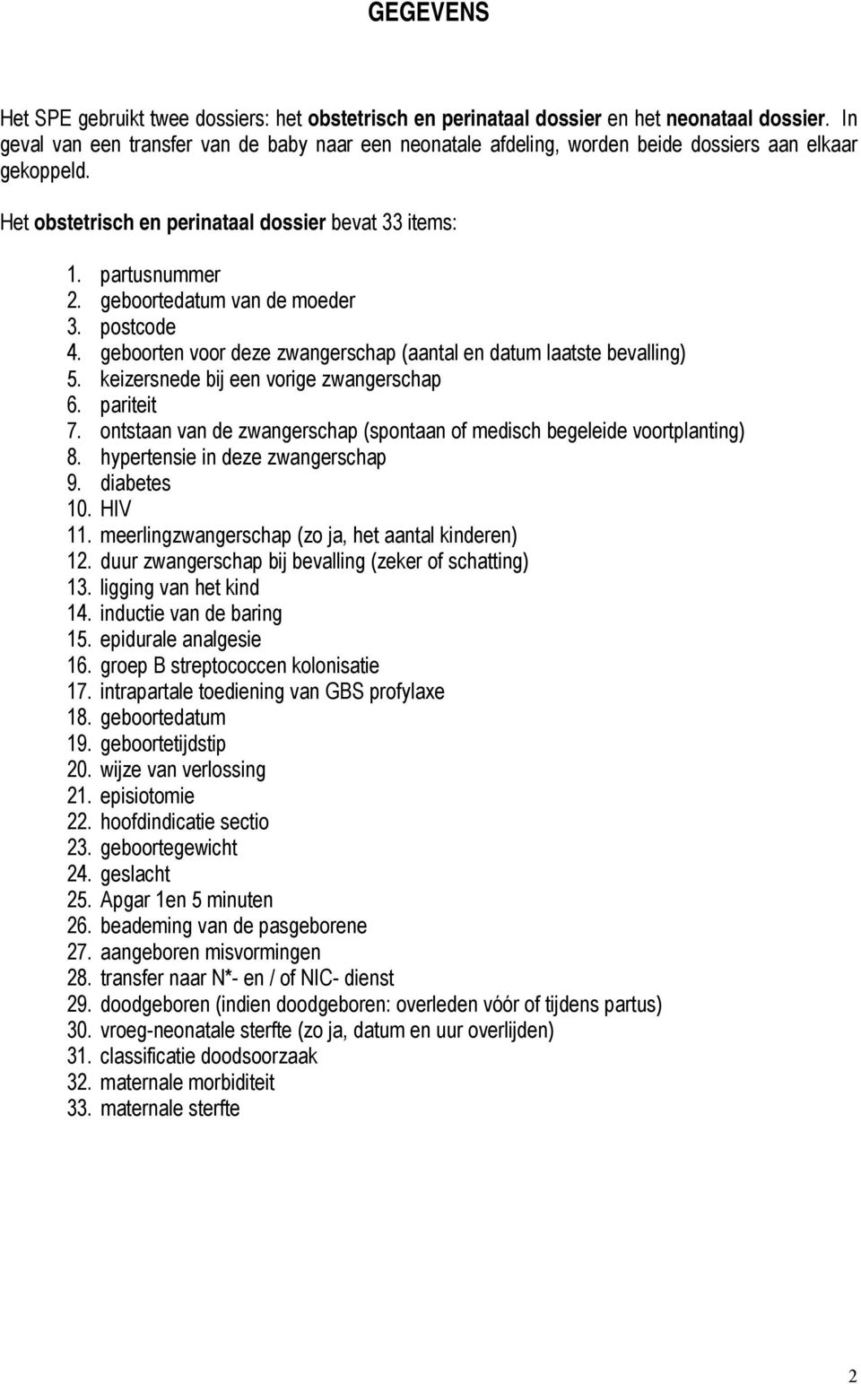 geboortedatum van de moeder 3. postcode 4. geboorten voor deze zwangerschap (aantal en datum laatste bevalling) 5. keizersnede bij een vorige zwangerschap 6. pariteit 7.