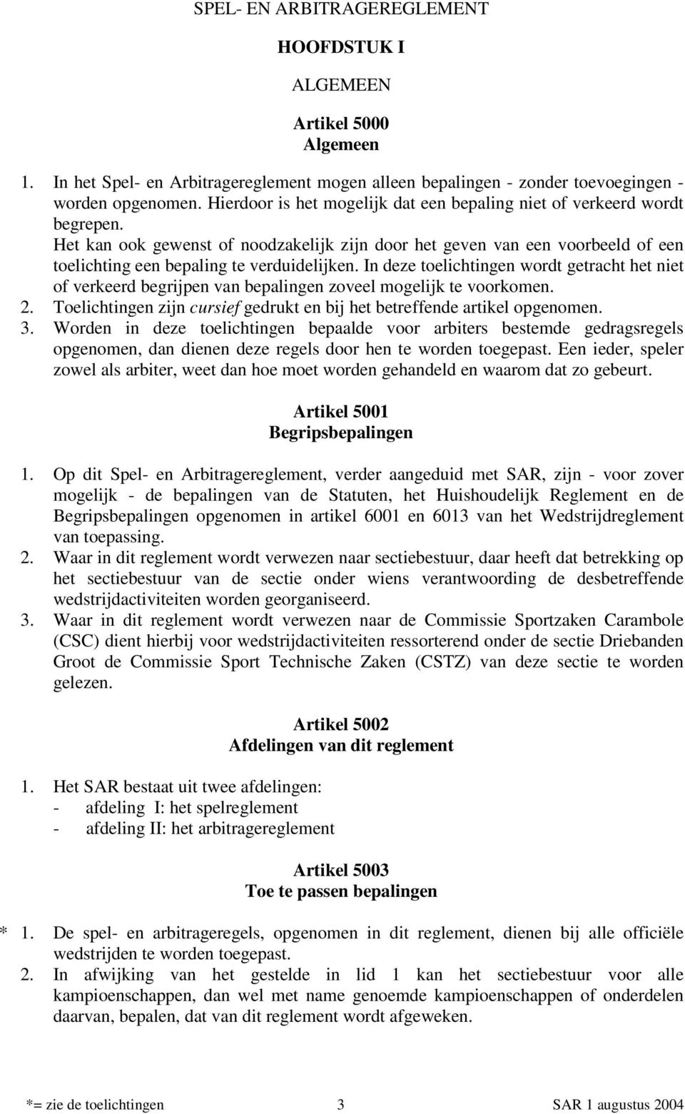 In deze toelichtingen wordt getracht het niet of verkeerd begrijpen van bepalingen zoveel mogelijk te voorkomen. 2. Toelichtingen zijn cursief gedrukt en bij het betreffende artikel opgenomen. 3.